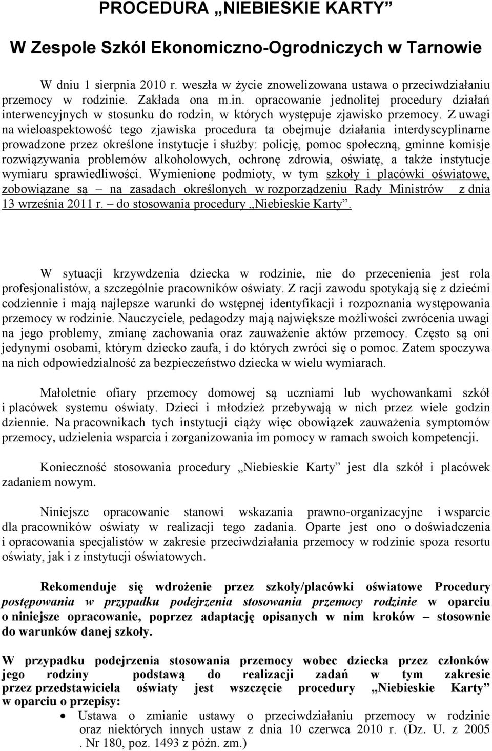 Z uwagi na wieloaspektowość tego zjawiska procedura ta obejmuje działania interdyscyplinarne prowadzone przez określone instytucje i służby: policję, pomoc społeczną, gminne komisje rozwiązywania