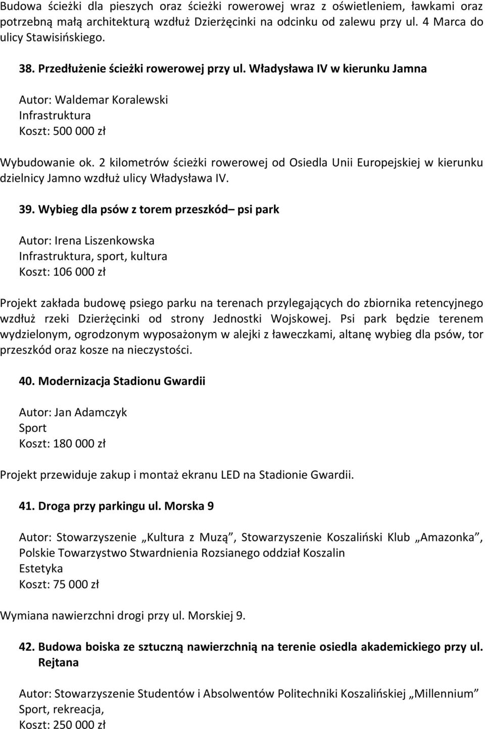 2 kilometrów ścieżki rowerowej od Osiedla Unii Europejskiej w kierunku dzielnicy Jamno wzdłuż ulicy Władysława IV. 39.