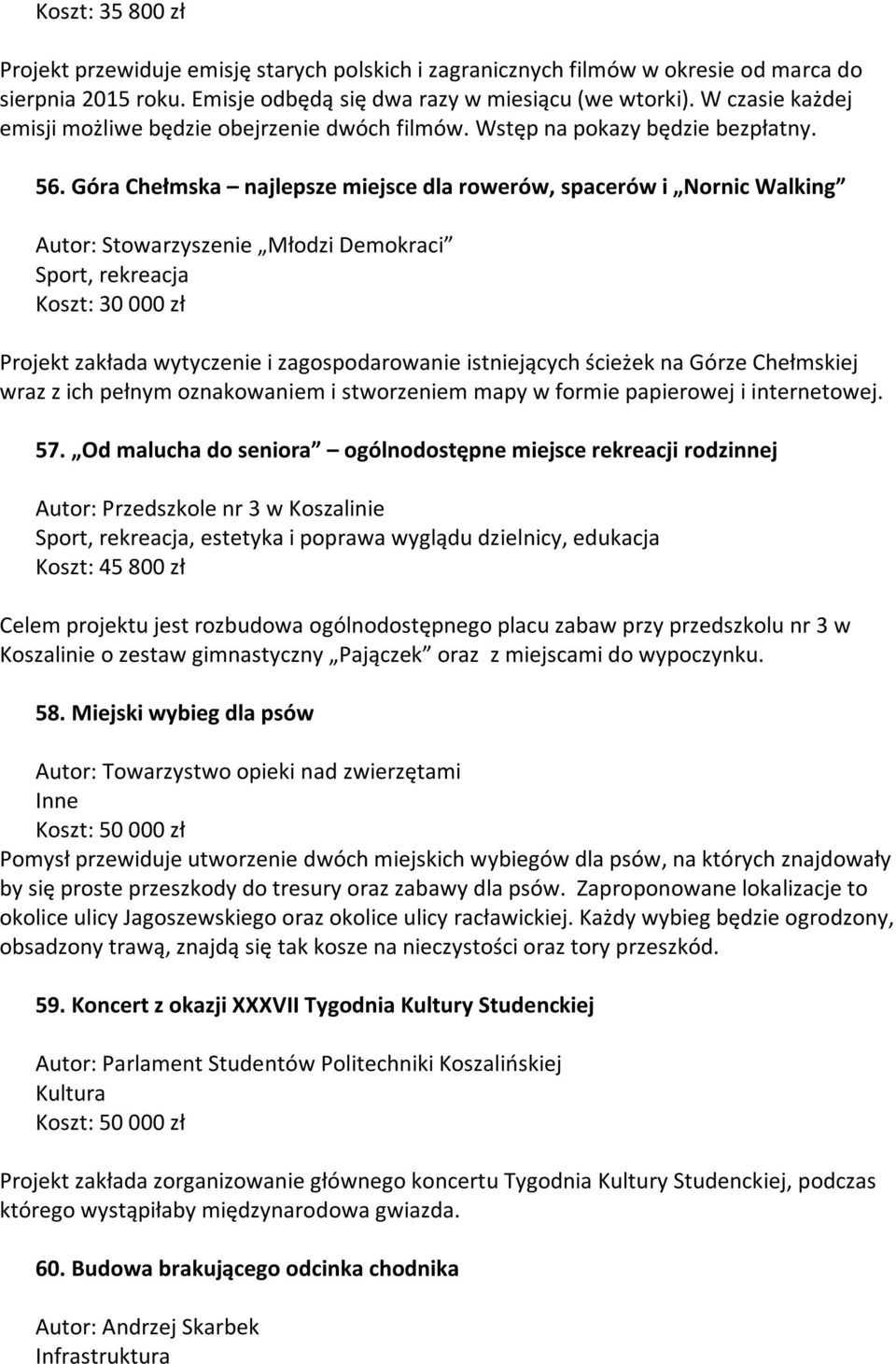 Góra Chełmska najlepsze miejsce dla rowerów, spacerów i Nornic Walking Autor: Stowarzyszenie Młodzi Demokraci Sport, rekreacja Koszt: 30 000 zł Projekt zakłada wytyczenie i zagospodarowanie