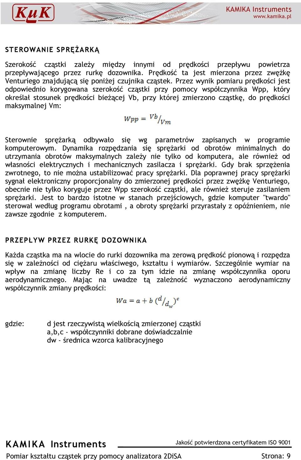 Przez wynik pomiaru prędkości jest odpowiednio korygowana szerokość cząstki przy pomocy współczynnika Wpp, który określał stosunek prędkości bieżącej Vb, przy której zmierzono cząstkę, do prędkości