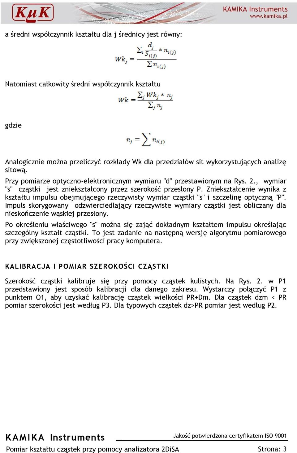 Zniekształcenie wynika z kształtu impulsu obejmującego rzeczywisty wymiar cząstki "s" i szczelinę optyczną "P".
