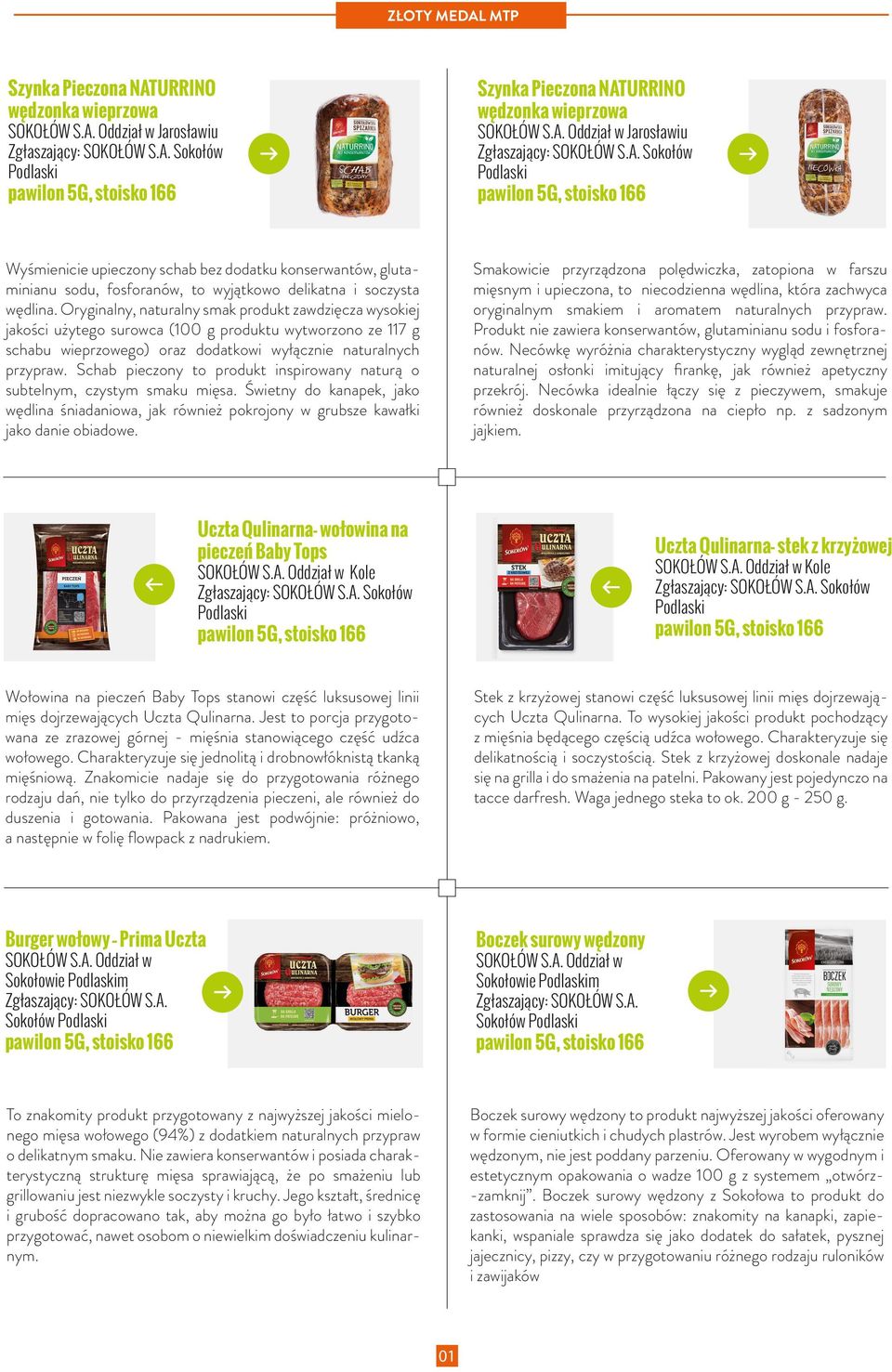 Schab pieczony to produkt inspirowany naturą o subtelnym, czystym smaku mięsa. Świetny do kanapek, jako wędlina śniadaniowa, jak również pokrojony w grubsze kawałki jako danie obiadowe.