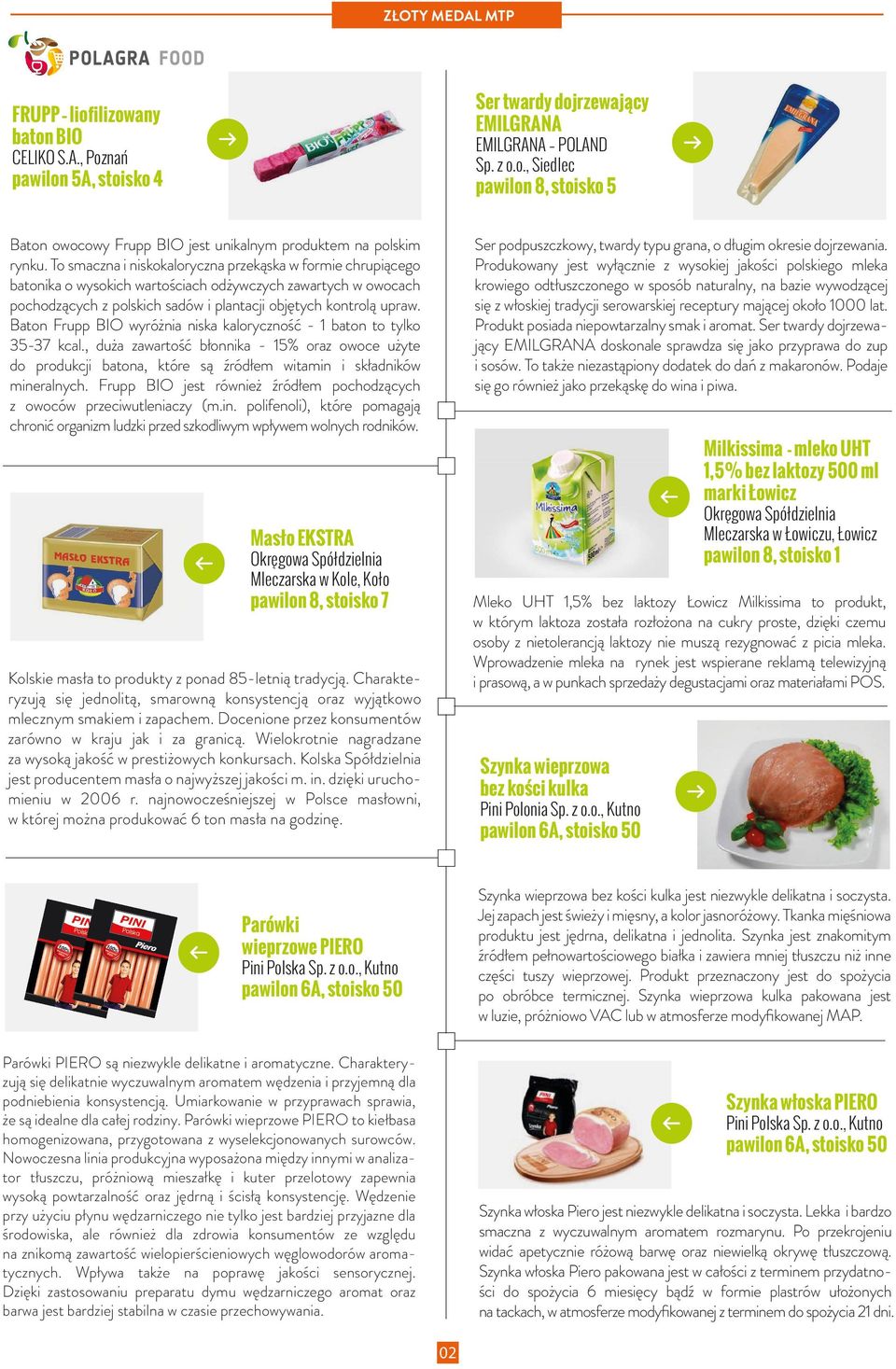 Baton Frupp BIO wyróżnia niska kaloryczność - 1 baton to tylko 35-37 kcal., duża zawartość błonnika - 15% oraz owoce użyte do produkcji batona, które są źródłem witamin i składników mineralnych.