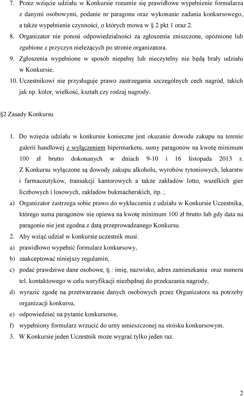 Zgłoszenia wypełnione w sposób niepełny lub nieczytelny nie będą brały udziału w Konkursie. 10. Uczestnikowi nie przysługuje prawo zastrzegania szczególnych cech nagród, takich jak np.