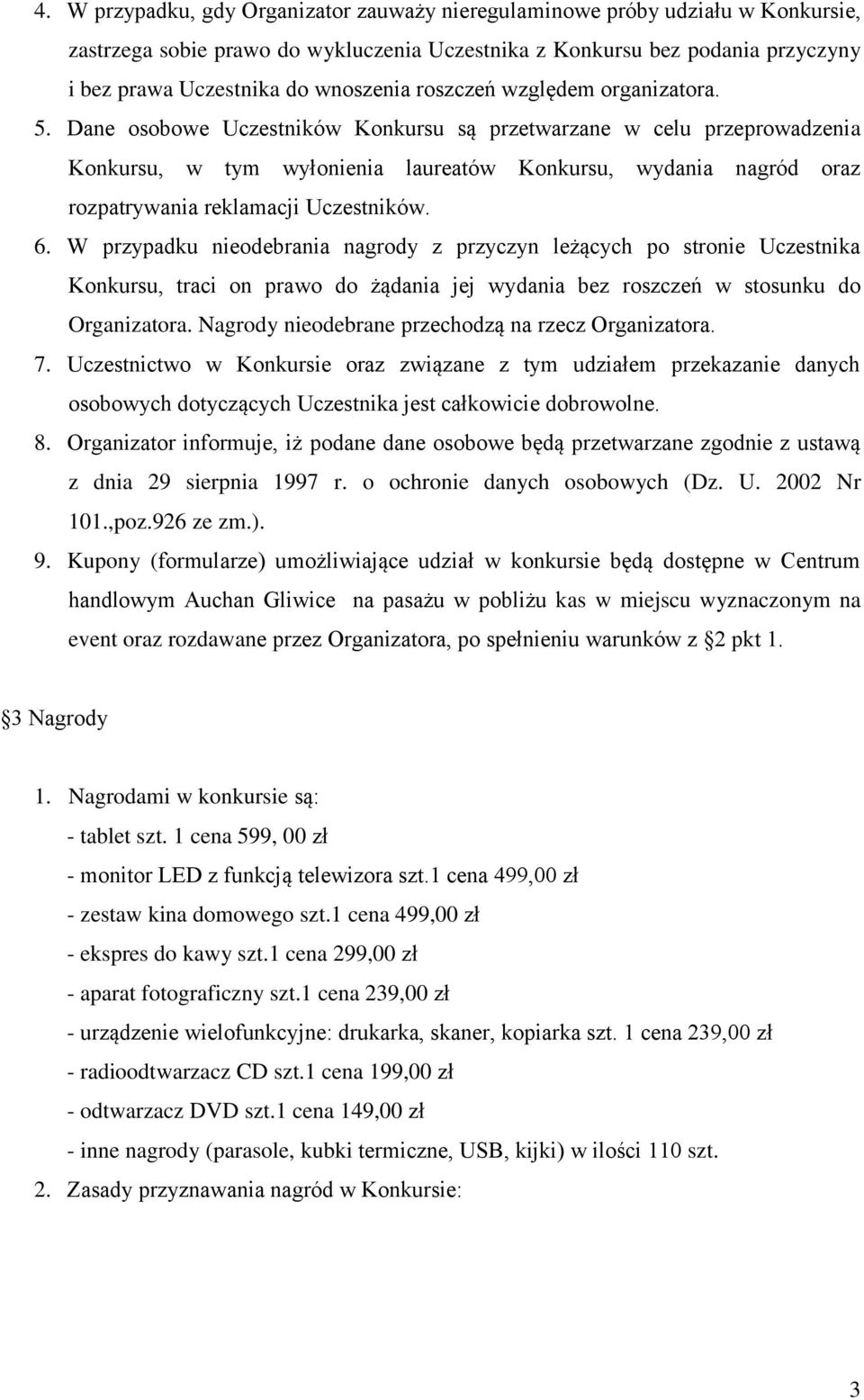Dane osobowe Uczestników Konkursu są przetwarzane w celu przeprowadzenia Konkursu, w tym wyłonienia laureatów Konkursu, wydania nagród oraz rozpatrywania reklamacji Uczestników. 6.