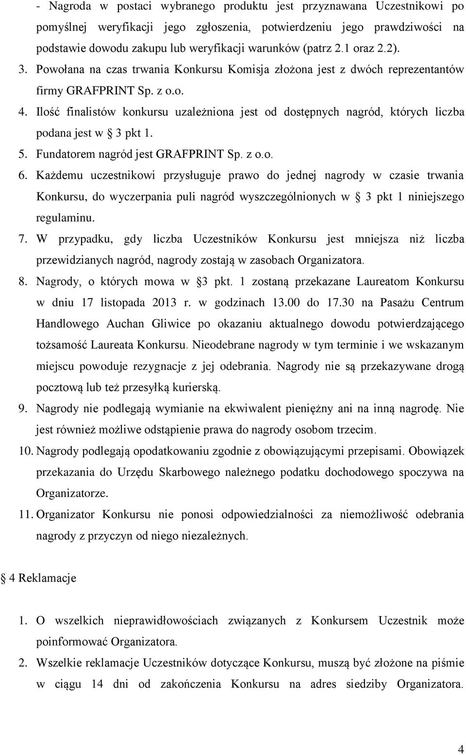 Ilość finalistów konkursu uzależniona jest od dostępnych nagród, których liczba podana jest w 3 pkt 1. 5. Fundatorem nagród jest GRAFPRINT Sp. z o.o. 6.