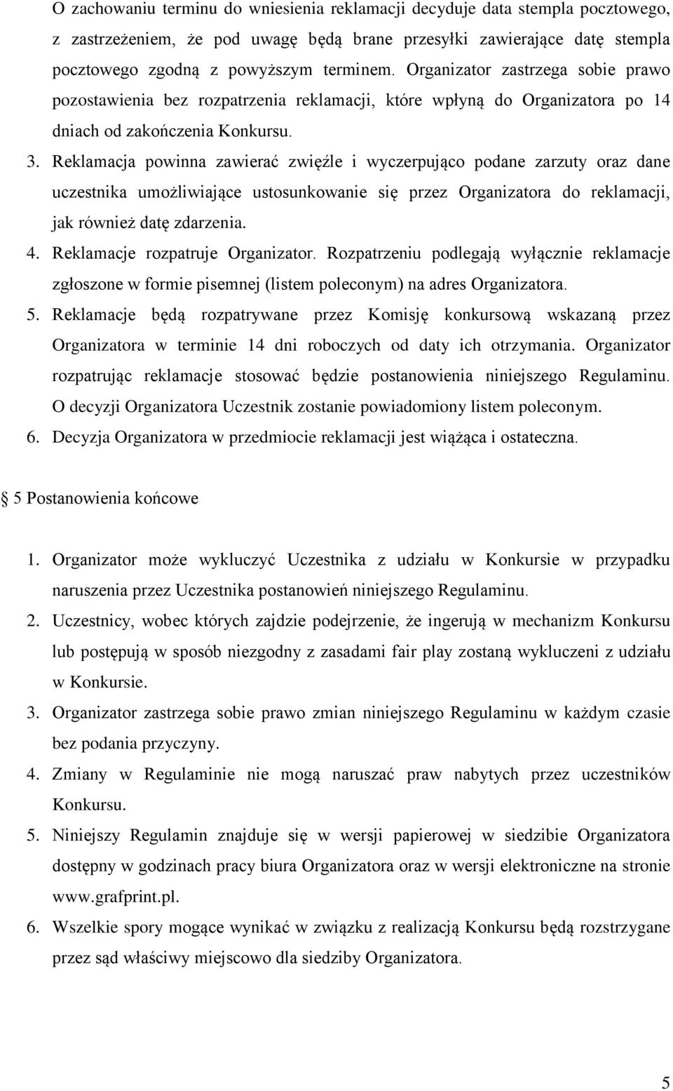 Reklamacja powinna zawierać zwięźle i wyczerpująco podane zarzuty oraz dane uczestnika umożliwiające ustosunkowanie się przez Organizatora do reklamacji, jak również datę zdarzenia. 4.