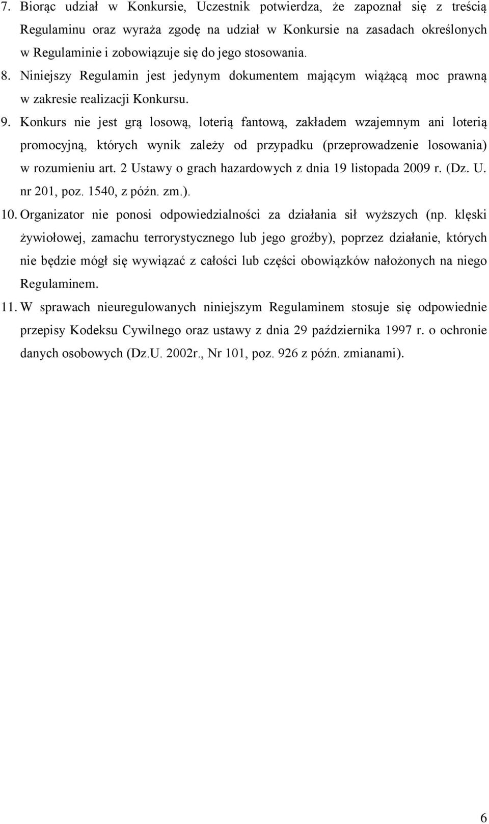 Konkurs nie jest grą losową, loterią fantową, zakładem wzajemnym ani loterią promocyjną, których wynik zależy od przypadku (przeprowadzenie losowania) w rozumieniu art.