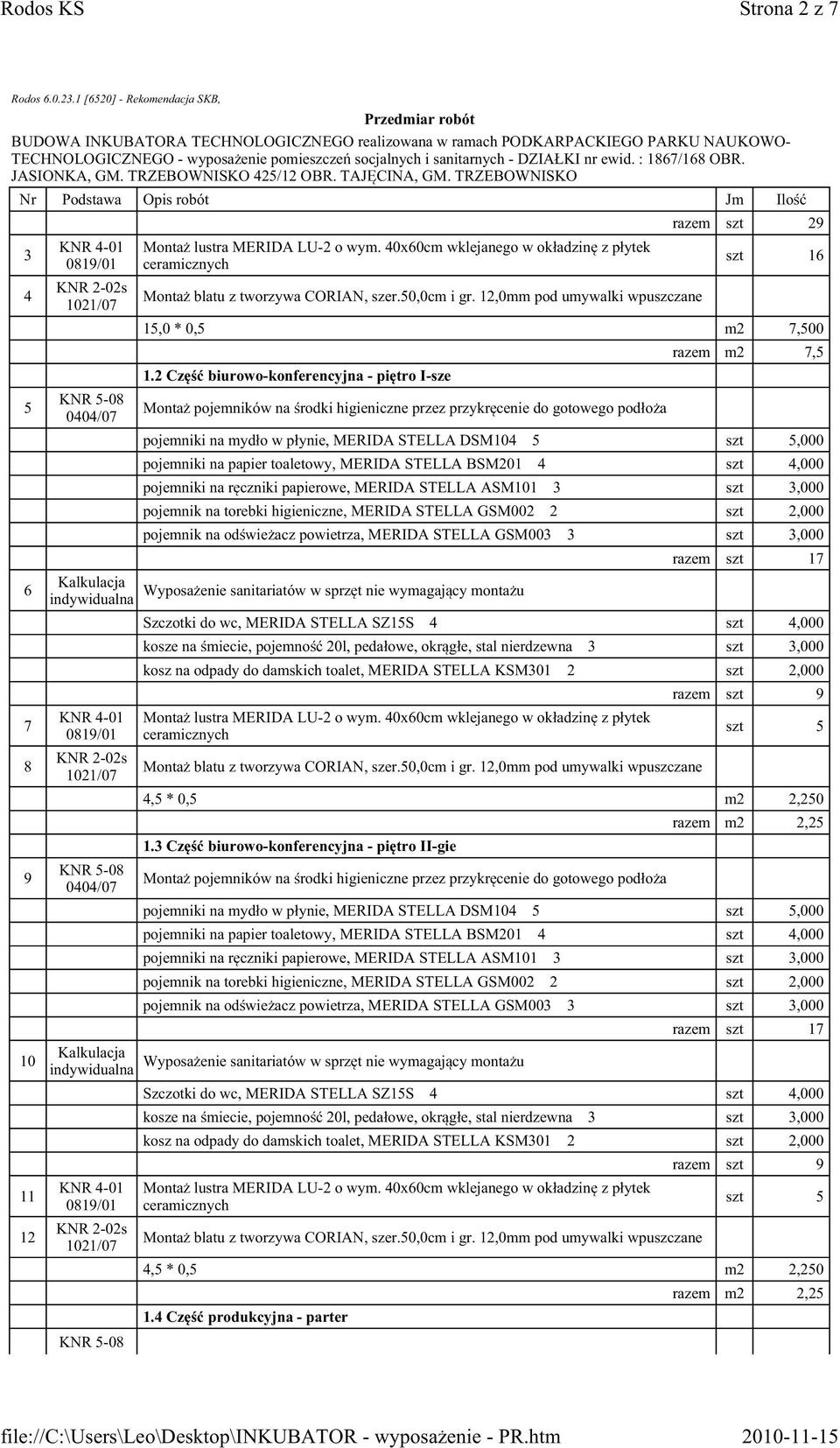 2 Część biurowo-konferencyjna - piętro I-sze razem m2 7,5 pojemniki na mydło w płynie, MERIDA STELLA DSM104 5 szt 5,000 pojemniki na papier toaletowy, MERIDA STELLA BSM201 4 szt 4,000 pojemniki na