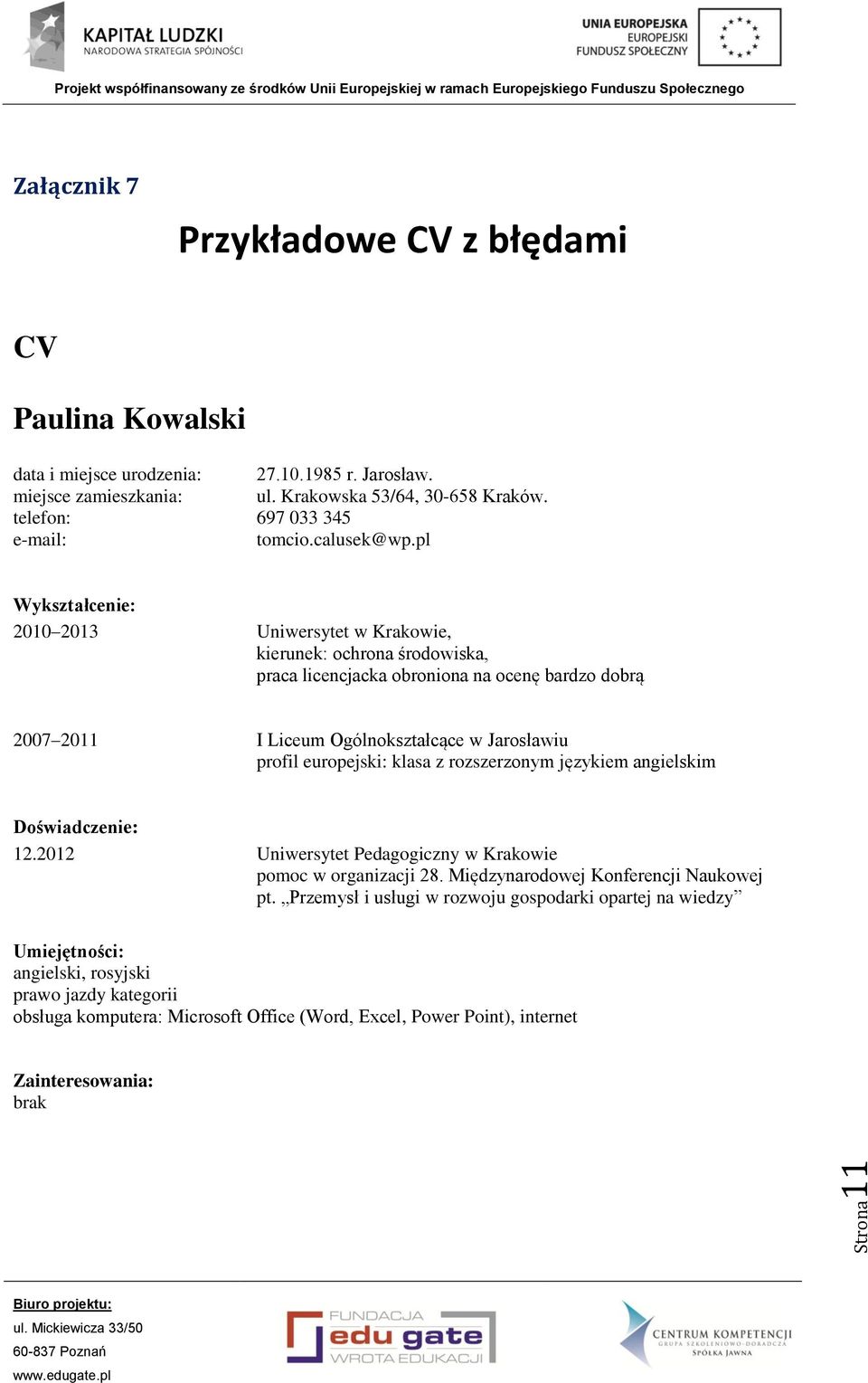 pl Wykształcenie: 2010 2013 Uniwersytet w Krakowie, kierunek: ochrona środowiska, praca licencjacka obroniona na ocenę bardzo dobrą 2007 2011 I Liceum Ogólnokształcące w Jarosławiu profil