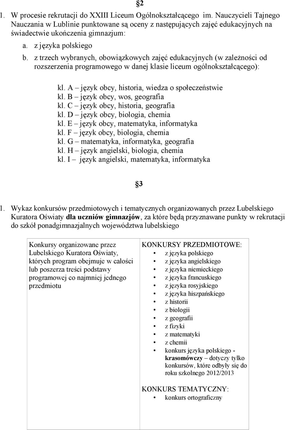 z trzech wybranych, obowiązkowych zajęć edukacyjnych (w zależności od rozszerzenia programowego w danej klasie liceum ogólnokształcącego): kl. A język obcy, historia, wiedza o społeczeństwie kl.