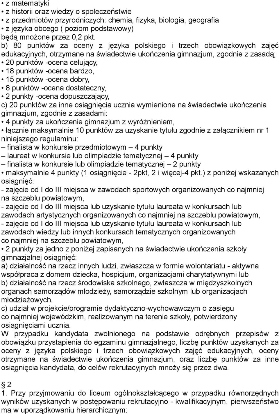 bardzo, 15 punktów -ocena dobry, 8 punktów -ocena dostateczny, 2 punkty -ocena dopuszczający, c) 20 punktów za inne osiągnięcia ucznia wymienione na świadectwie ukończenia gimnazjum, zgodnie z