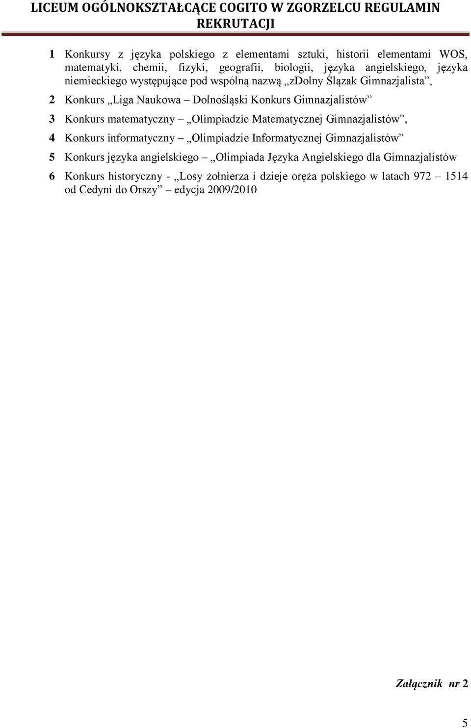 Olimpiadzie Matematycznej Gimnazjalistów, 4 Konkurs informatyczny Olimpiadzie Informatycznej Gimnazjalistów 5 Konkurs języka angielskiego Olimpiada Języka