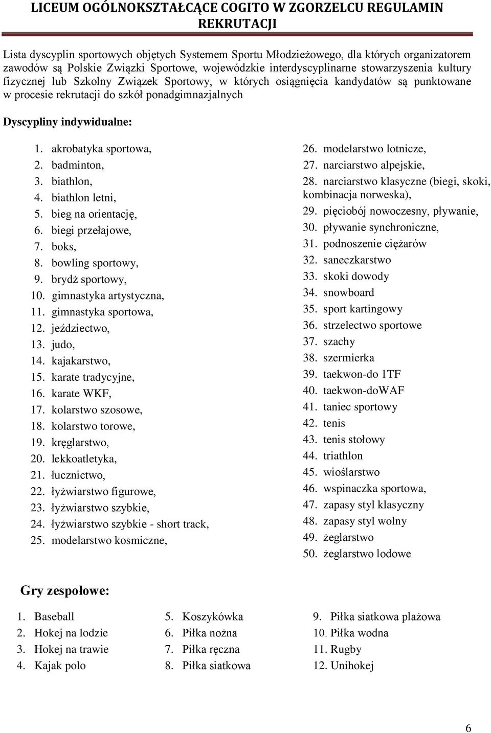 biathlon, 4. biathlon letni, 5. bieg na orientację, 6. biegi przełajowe, 7. boks, 8. bowling sportowy, 9. brydż sportowy, 10. gimnastyka artystyczna, 11. gimnastyka sportowa, 12. jeździectwo, 13.
