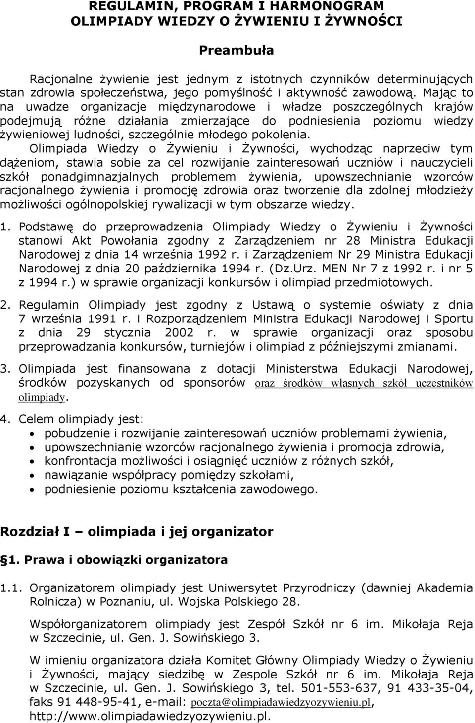 Mając to na uwadze organizacje międzynarodowe i władze poszczególnych krajów podejmują różne działania zmierzające do podniesienia poziomu wiedzy żywieniowej ludności, szczególnie młodego pokolenia.