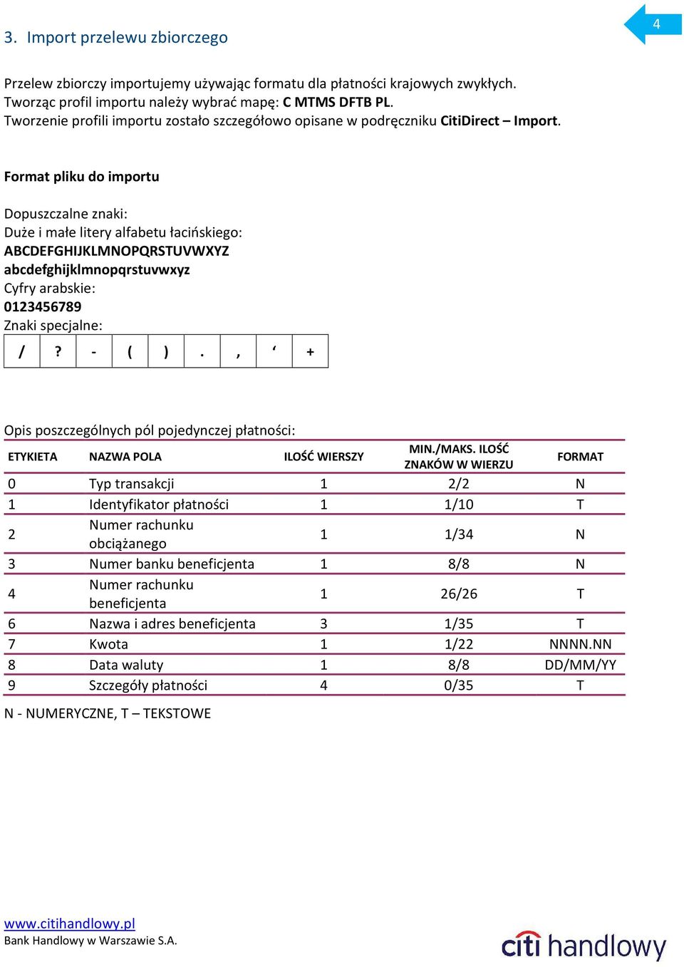 Format pliku do importu Dopuszczalne znaki: Duże i małe litery alfabetu łacińskiego: ABCDEFGHIJKLMNOPQRSTUVWXYZ abcdefghijklmnopqrstuvwxyz Cyfry arabskie: 01356789 Znaki specjalne: /? - ( ).