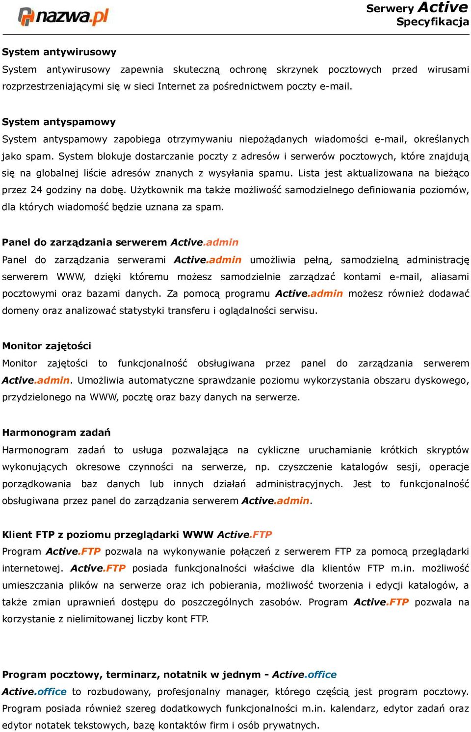 System blokuje dostarczanie poczty z adresów i serwerów pocztowych, które znajdują się na globalnej liście adresów znanych z wysyłania spamu.