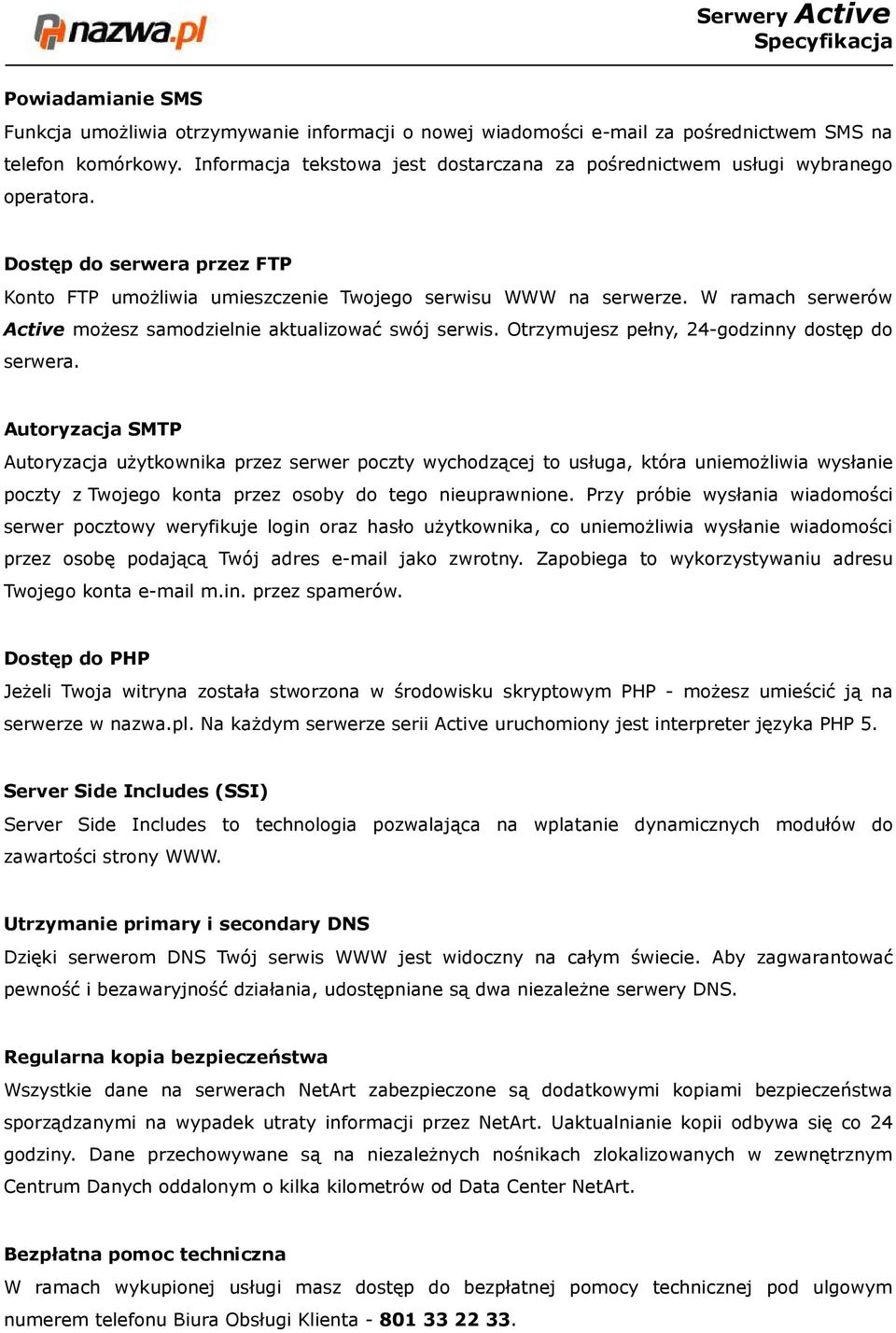W ramach serwerów Active możesz samodzielnie aktualizować swój serwis. Otrzymujesz pełny, 24-godzinny dostęp do serwera.