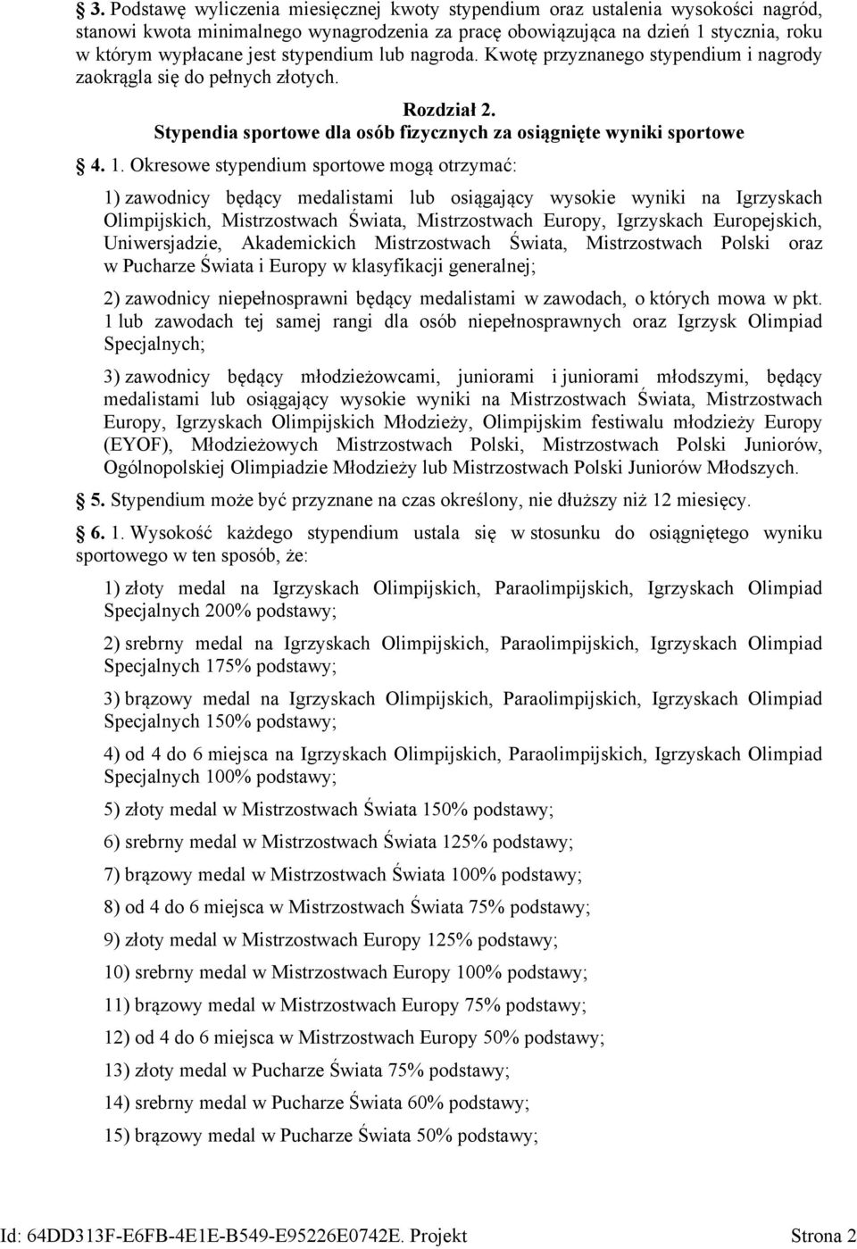 Okresowe stypendium sportowe mogą otrzymać: 1) zawodnicy będący medalistami lub osiągający wysokie wyniki na Igrzyskach Olimpijskich, Mistrzostwach Świata, Mistrzostwach Europy, Igrzyskach