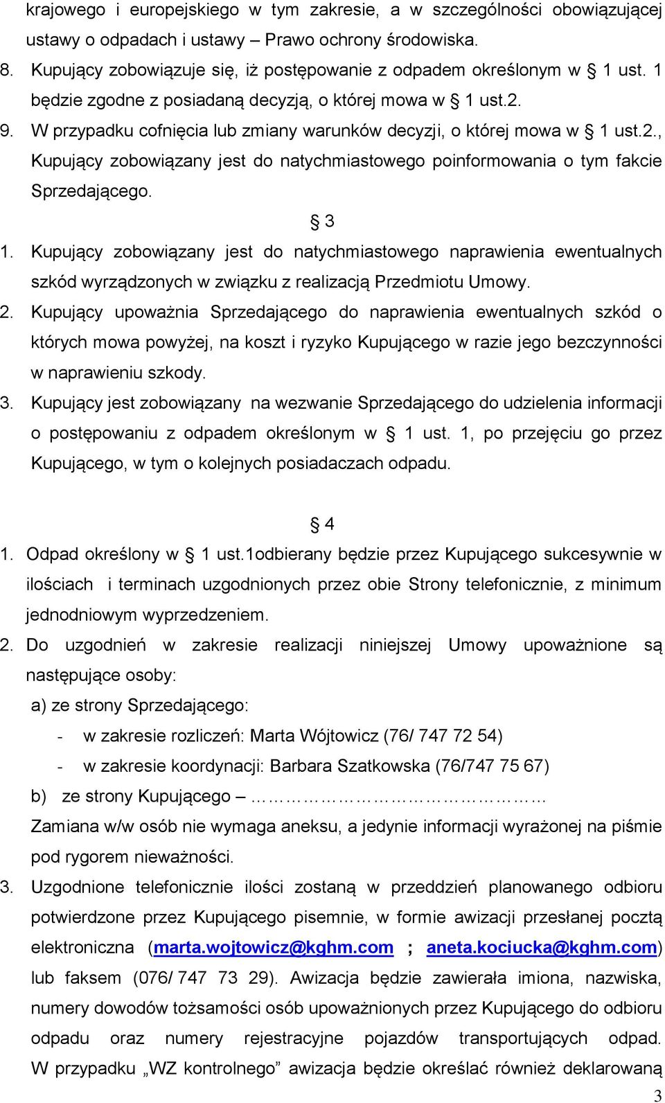 W przypadku cofnięcia lub zmiany warunków decyzji, o której mowa w 1 ust.2., Kupujący zobowiązany jest do natychmiastowego poinformowania o tym fakcie Sprzedającego. 3 1.