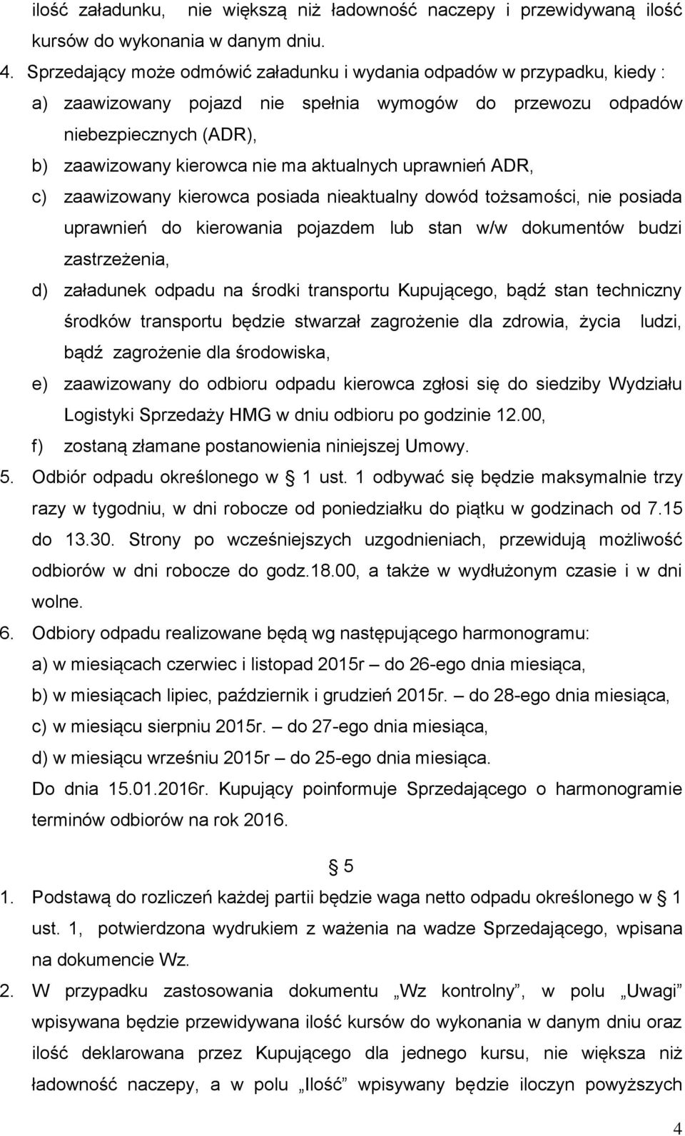 aktualnych uprawnień ADR, c) zaawizowany kierowca posiada nieaktualny dowód tożsamości, nie posiada uprawnień do kierowania pojazdem lub stan w/w dokumentów budzi zastrzeżenia, d) załadunek odpadu na