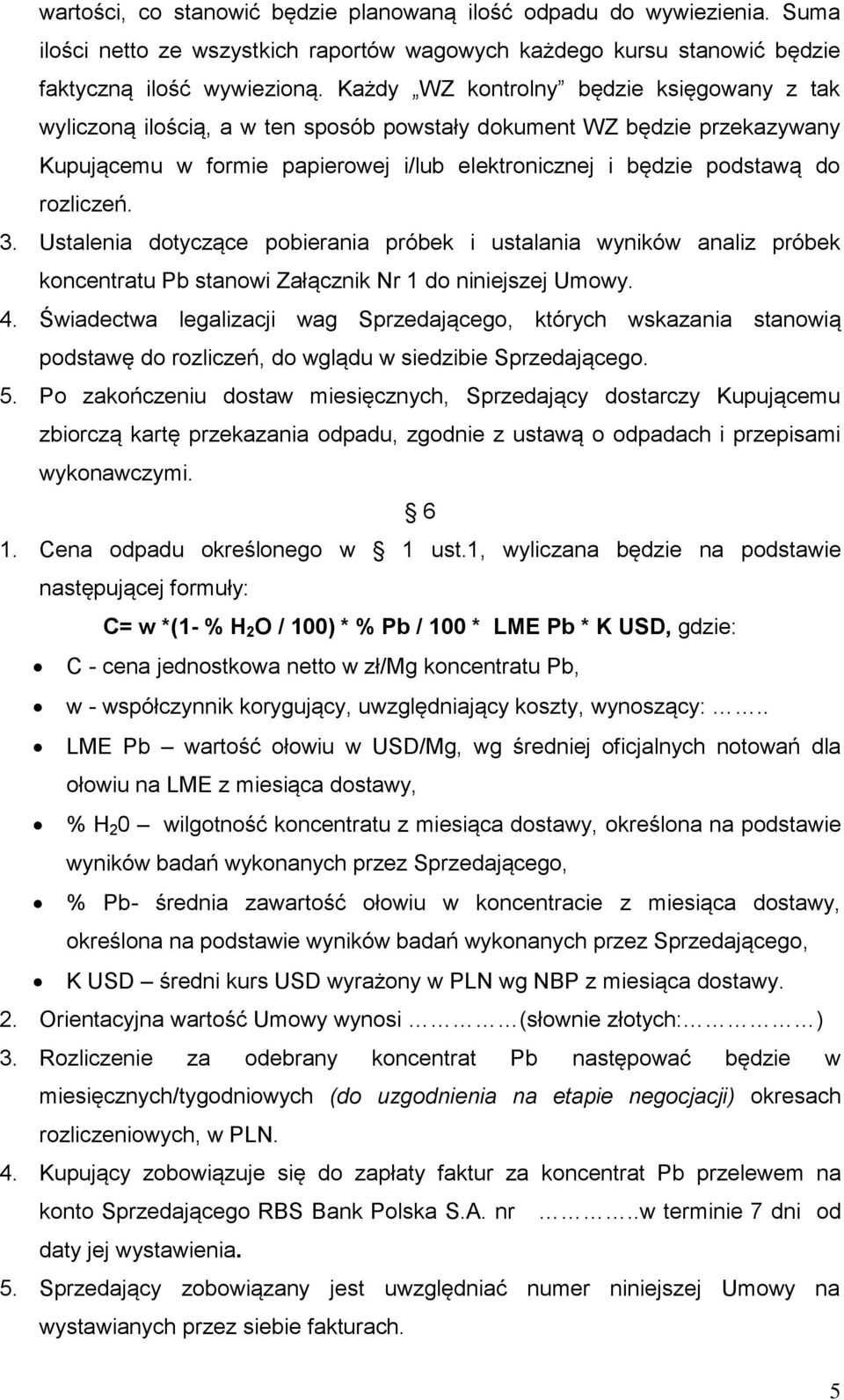 rozliczeń. 3. Ustalenia dotyczące pobierania próbek i ustalania wyników analiz próbek koncentratu Pb stanowi Załącznik Nr 1 do niniejszej Umowy. 4.