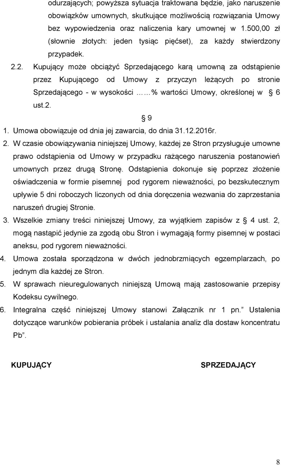 2. Kupujący może obciążyć Sprzedającego karą umowną za odstąpienie przez Kupującego od Umowy z przyczyn leżących po stronie Sprzedającego - w wysokości % wartości Umowy, określonej w 6 ust.2. 9 1.