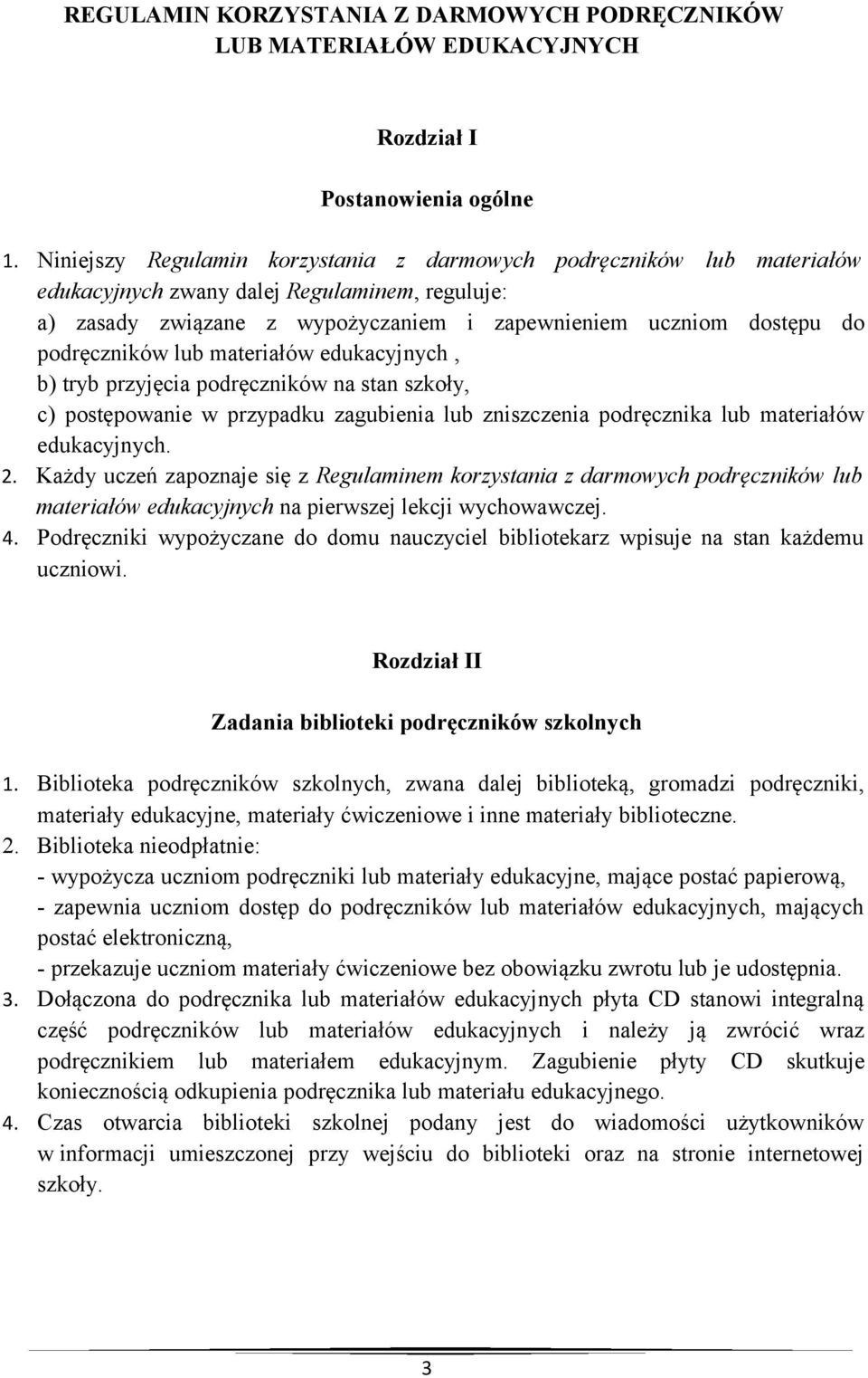 podręczników lub materiałów edukacyjnych, b) tryb przyjęcia podręczników na stan szkoły, c) postępowanie w przypadku zagubienia lub zniszczenia podręcznika lub materiałów edukacyjnych. 2.