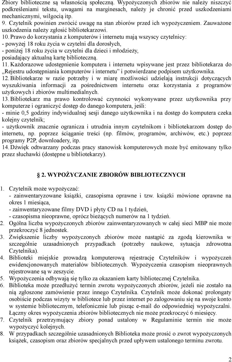 Prawo do korzystania z komputerów i internetu mają wszyscy czytelnicy: - powyżej 18 roku życia w czytelni dla dorosłych, - poniżej 18 roku życia w czytelni dla dzieci i młodzieży, posiadający