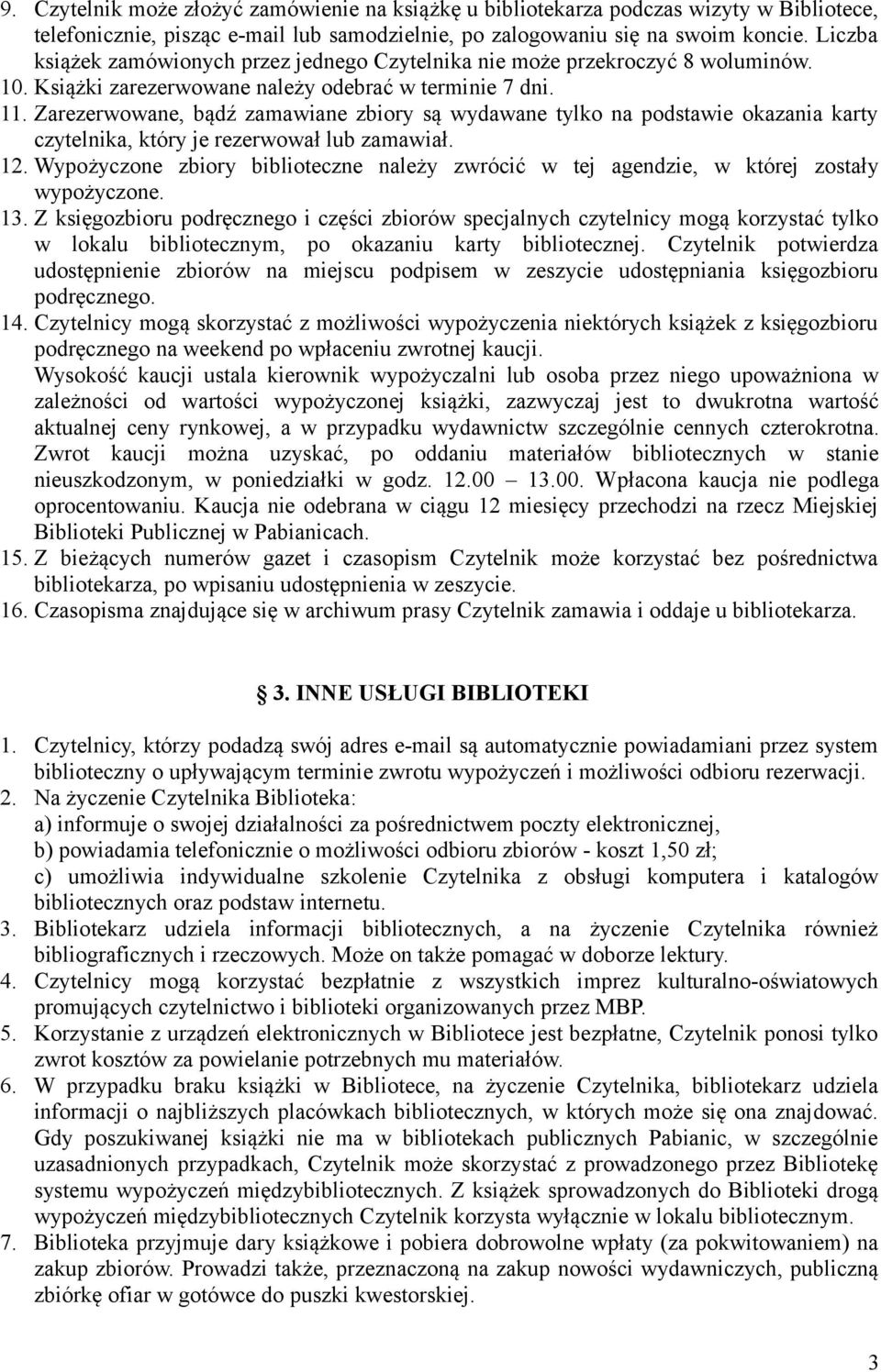 Zarezerwowane, bądź zamawiane zbiory są wydawane tylko na podstawie okazania karty czytelnika, który je rezerwował lub zamawiał. 12.