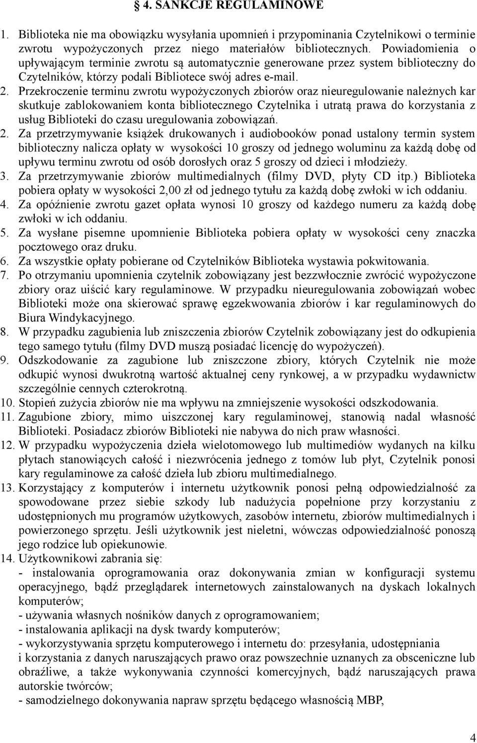 Przekroczenie terminu zwrotu wypożyczonych zbiorów oraz nieuregulowanie należnych kar skutkuje zablokowaniem konta bibliotecznego Czytelnika i utratą prawa do korzystania z usług Biblioteki do czasu
