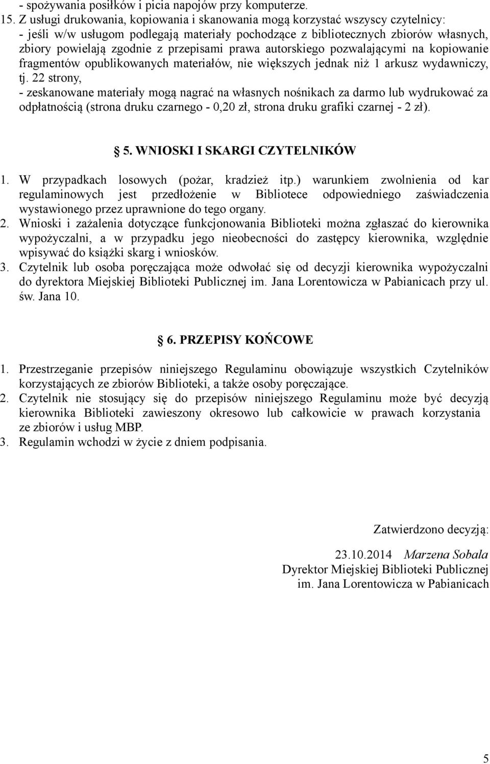przepisami prawa autorskiego pozwalającymi na kopiowanie fragmentów opublikowanych materiałów, nie większych jednak niż 1 arkusz wydawniczy, tj.