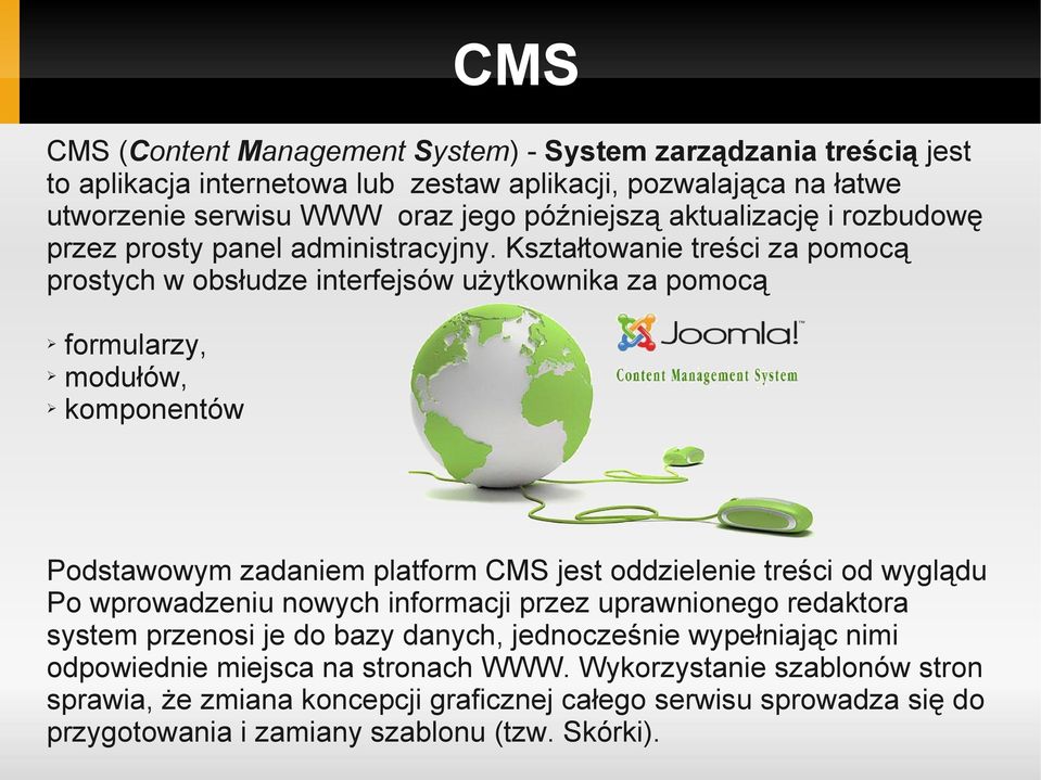 Kształtowanie treści za pomocą prostych w obsłudze interfejsów użytkownika za pomocą formularzy, modułów, komponentów Podstawowym zadaniem platform CMS jest oddzielenie treści od