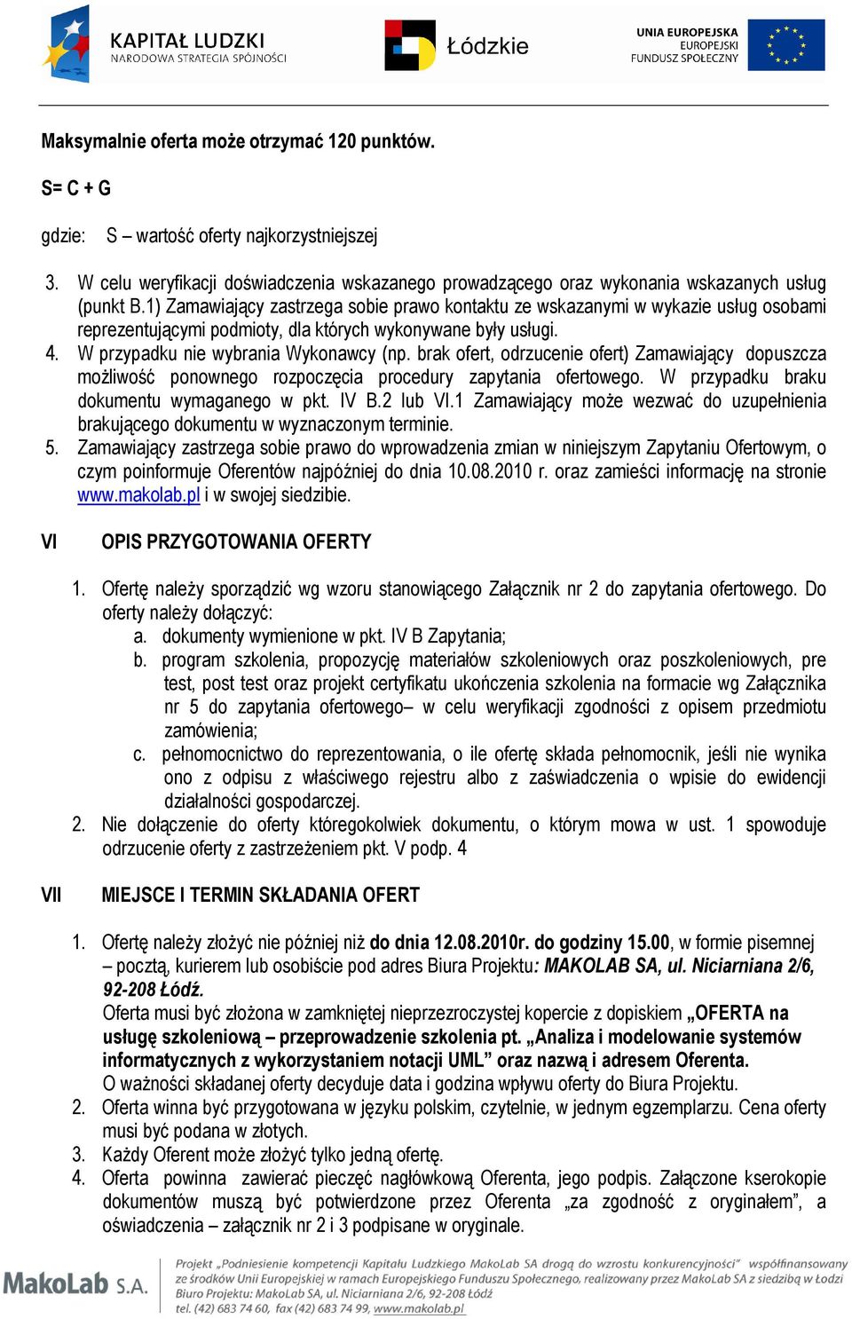 brak ofert, odrzucenie ofert) Zamawiający dopuszcza możliwość ponownego rozpoczęcia procedury zapytania ofertowego. W przypadku braku dokumentu wymaganego w pkt. IV B.2 lub VI.