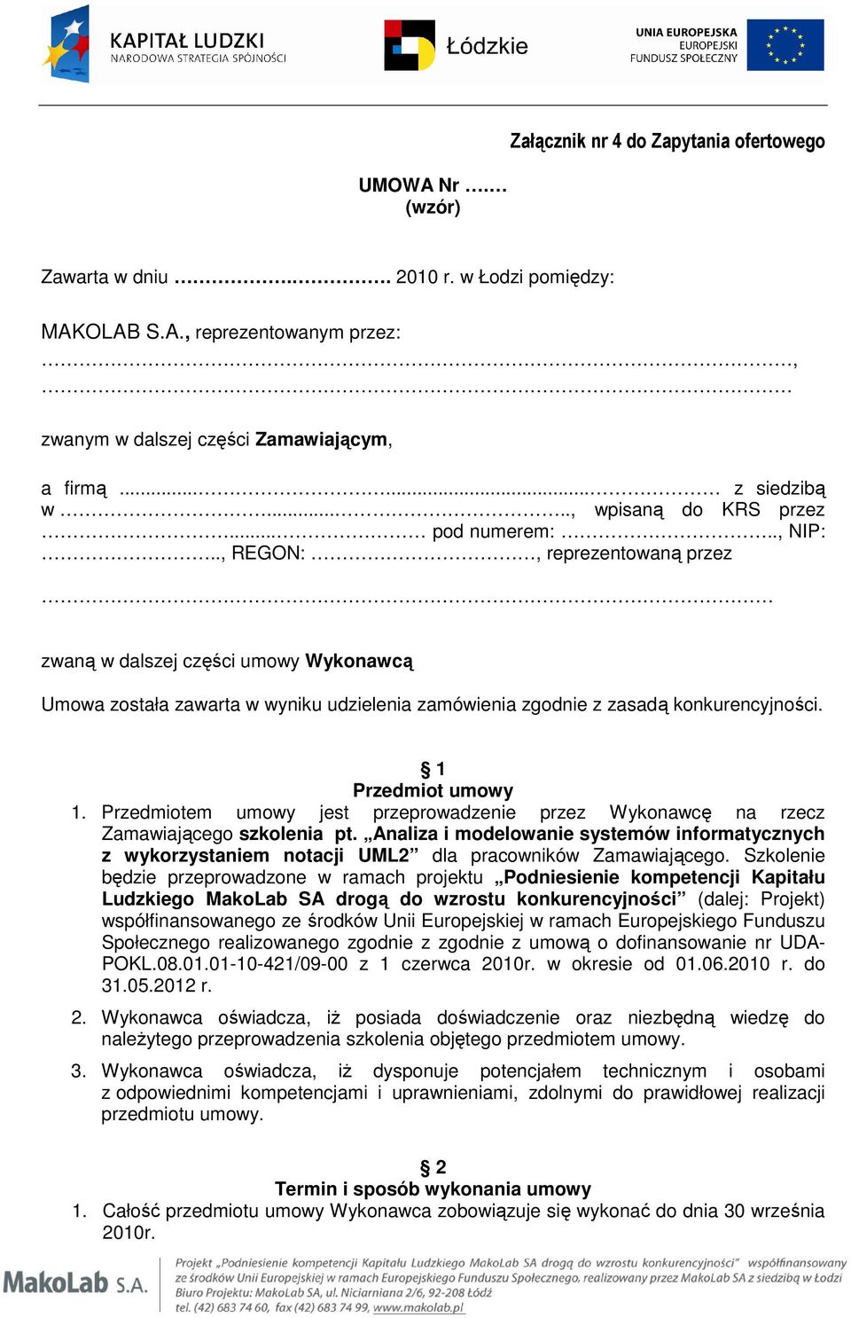 ., REGON:, reprezentowaną przez zwaną w dalszej części umowy Wykonawcą Umowa została zawarta w wyniku udzielenia zamówienia zgodnie z zasadą konkurencyjności. 1 Przedmiot umowy 1.