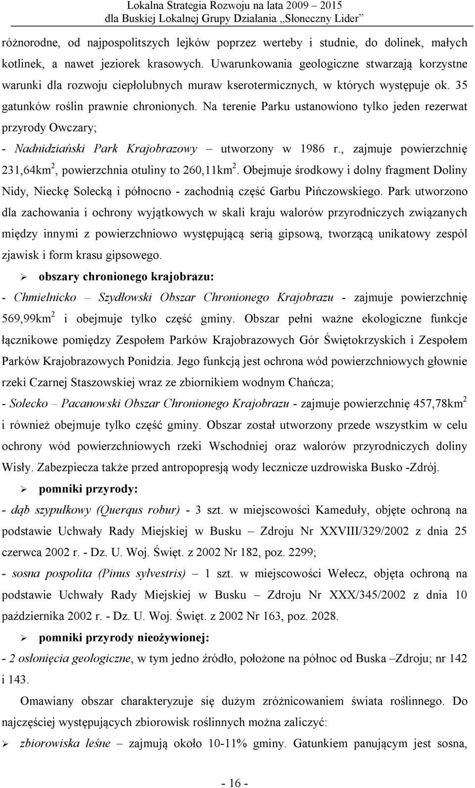 Na terenie Parku ustanowiono tylko jeden rezerwat przyrody Owczary; - Nadnidziański Park Krajobrazowy utworzony w 1986 r., zajmuje powierzchnię 231,64km 2, powierzchnia otuliny to 260,11km 2.