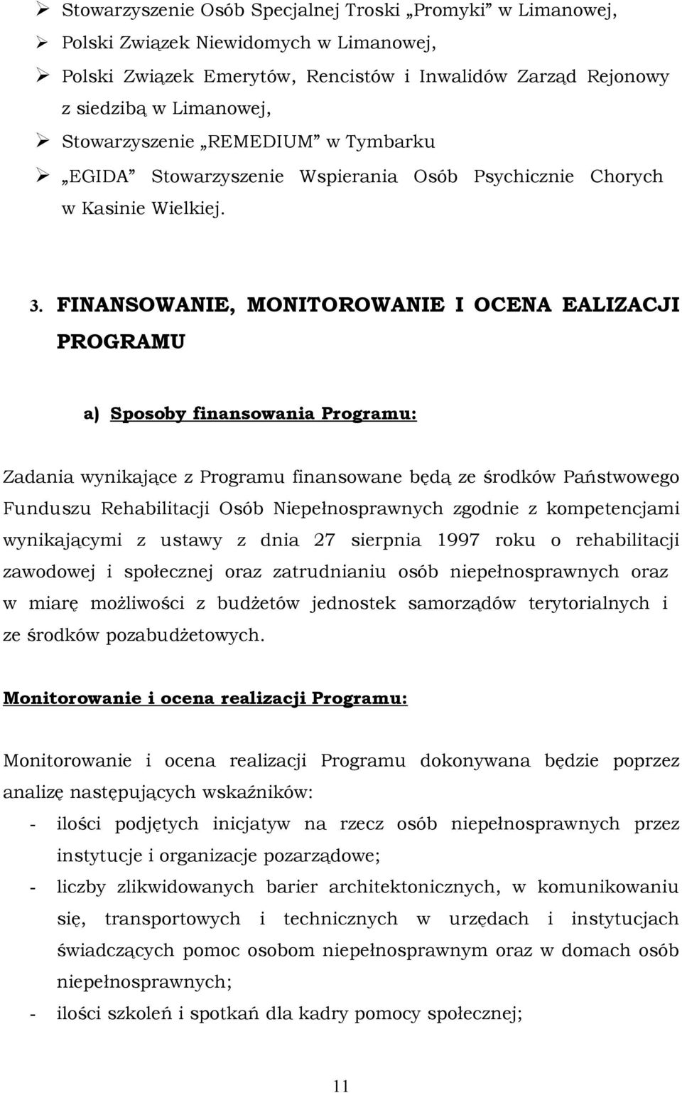 FINANSOWANIE, MONITOROWANIE I OCENA EALIZACJI PROGRAMU a) Sposoby finansowania Programu: Zadania wynikające z Programu finansowane będą ze środków Państwowego Funduszu Rehabilitacji Osób