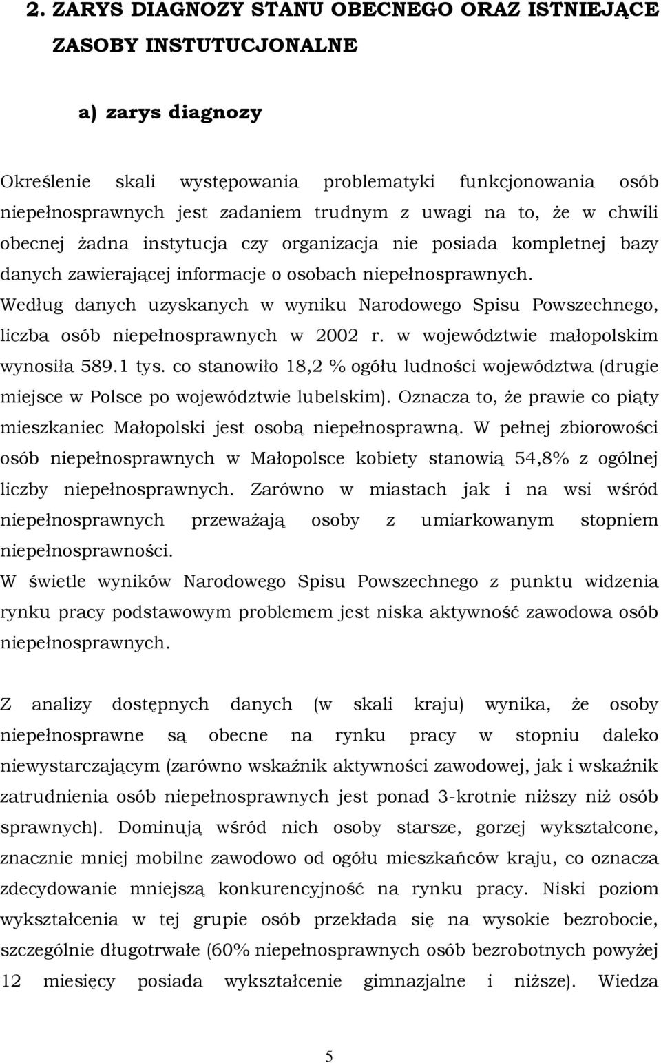 Według danych uzyskanych w wyniku Narodowego Spisu Powszechnego, liczba osób niepełnosprawnych w 2002 r. w województwie małopolskim wynosiła 589.1 tys.