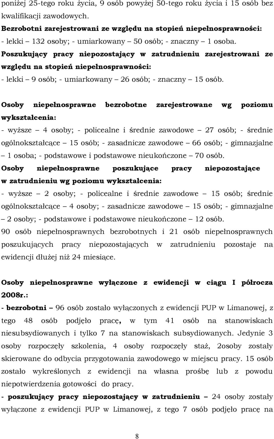 Poszukujący pracy niepozostający w zatrudnieniu zarejestrowani ze względu na stopień niepełnosprawności: - lekki 9 osób; - umiarkowany 26 osób; - znaczny 15 osób.