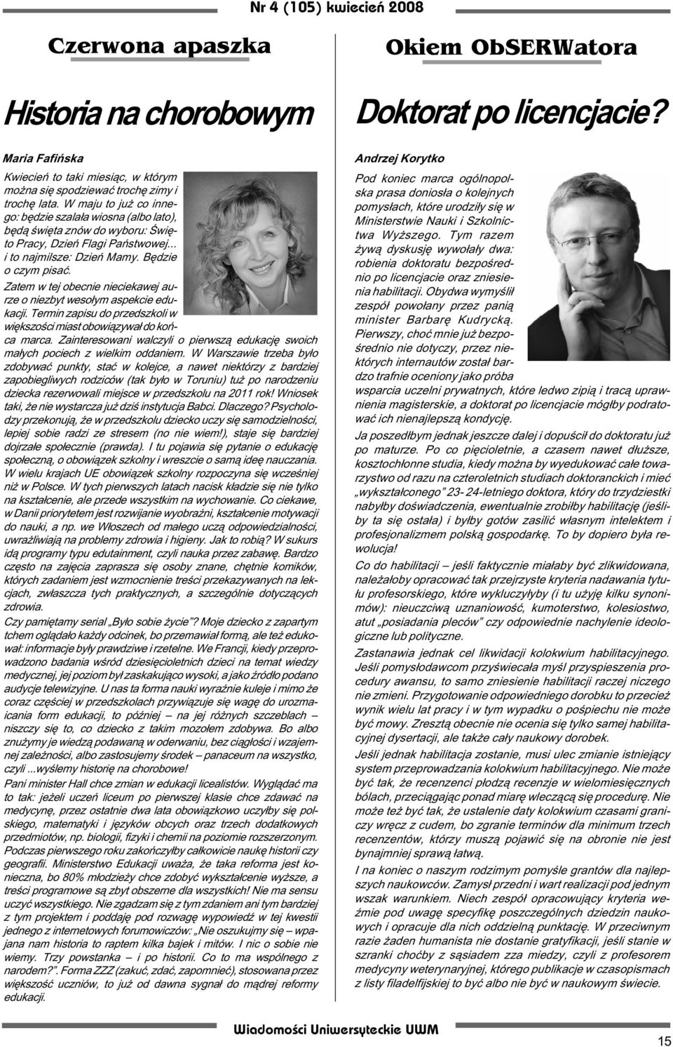 Zatem w tej obecnie nieciekawej aurze o niezbyt weso³ym aspekcie edukacji. Termin zapisu do przedszkoli w wiêkszoœci miast obowi¹zywa³ do koñca marca.