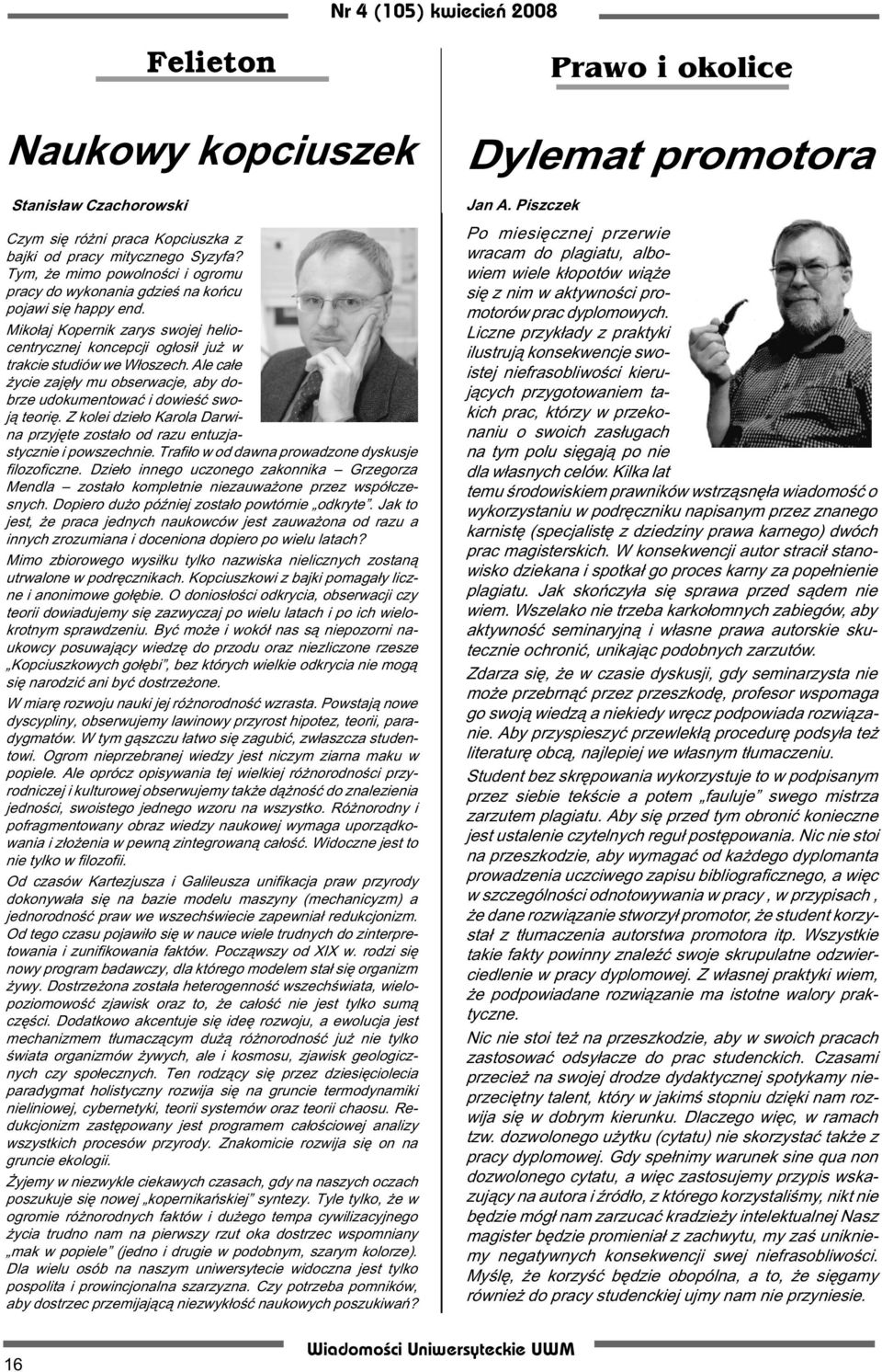Ale ca³e ycie zajê³y mu obserwacje, aby dobrze udokumentowaæ i dowieœæ swoj¹ teoriê. Z kolei dzie³o Karola Darwina przyjête zosta³o od razu entuzjastycznie i powszechnie.