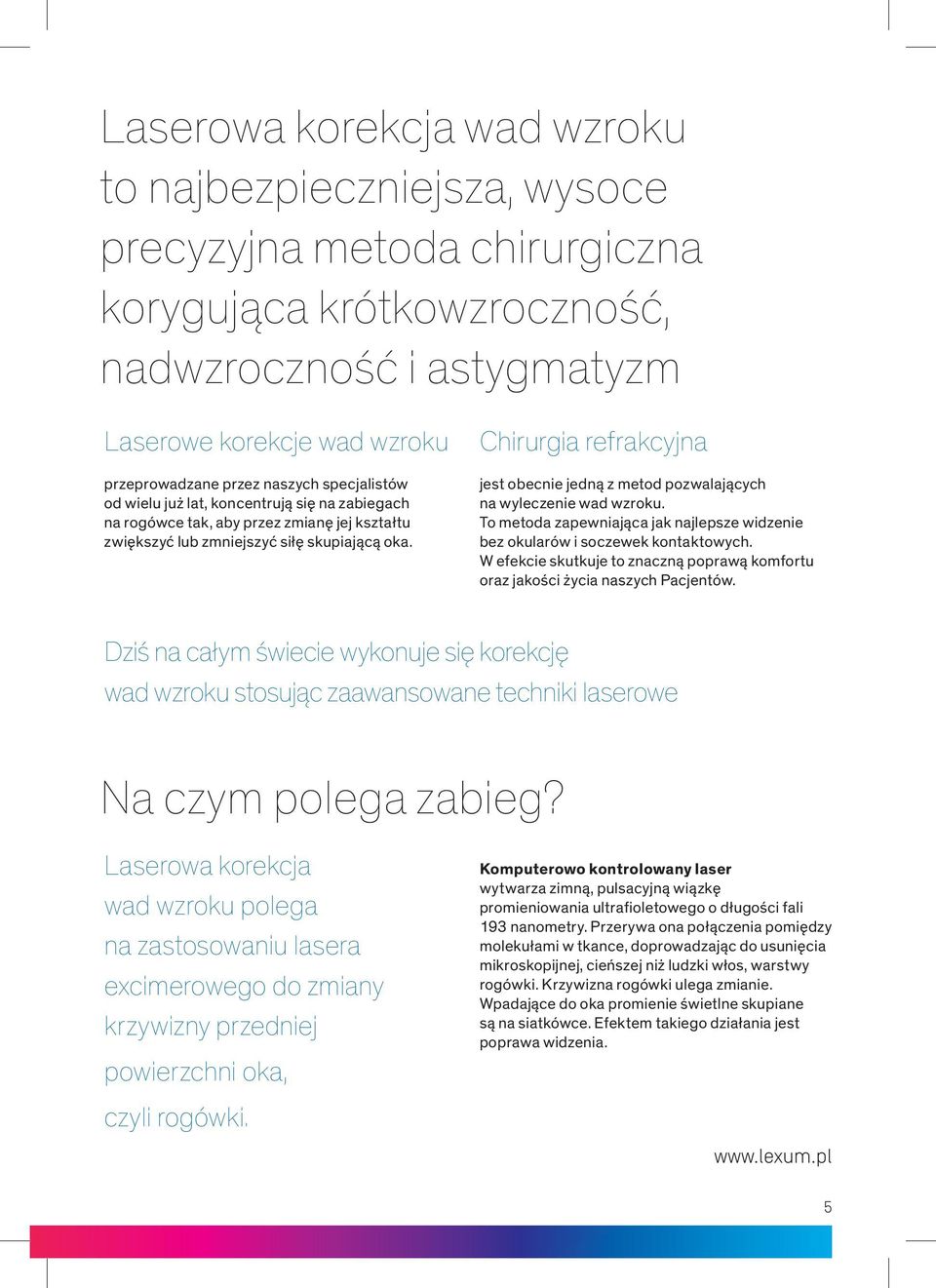 Chirurgia refrakcyjna jest obecnie jedną z metod pozwalających na wyleczenie wad wzroku. To metoda zapewniająca jak najlepsze widzenie bez okularów i soczewek kontaktowych.