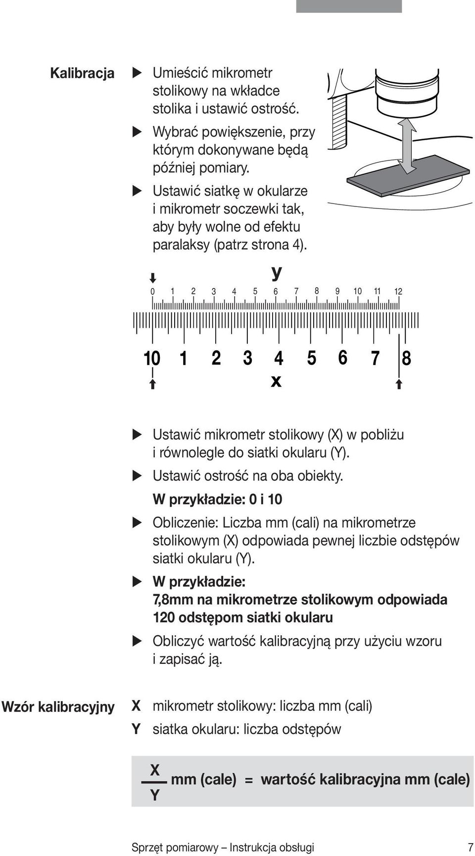 y 0 1 2 3 4 5 6 7 8 9 10 11 12 10 1 2 3 4 5 6 7 8 x Ustawić mikrometr stolikowy (X) w pobliżu i równolegle do siatki okularu (Y). Ustawić ostrość na oba obiekty.