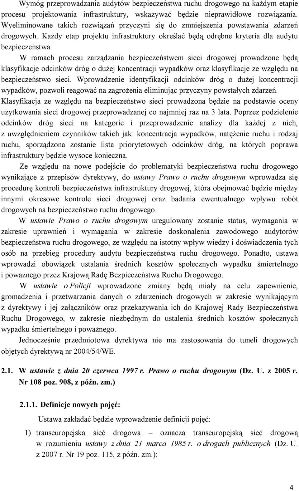 W ramach procesu zarządzania bezpieczeństwem sieci drogowej prowadzone będą klasyfikacje odcinków dróg o dużej koncentracji wypadków oraz klasyfikacje ze względu na bezpieczeństwo sieci.