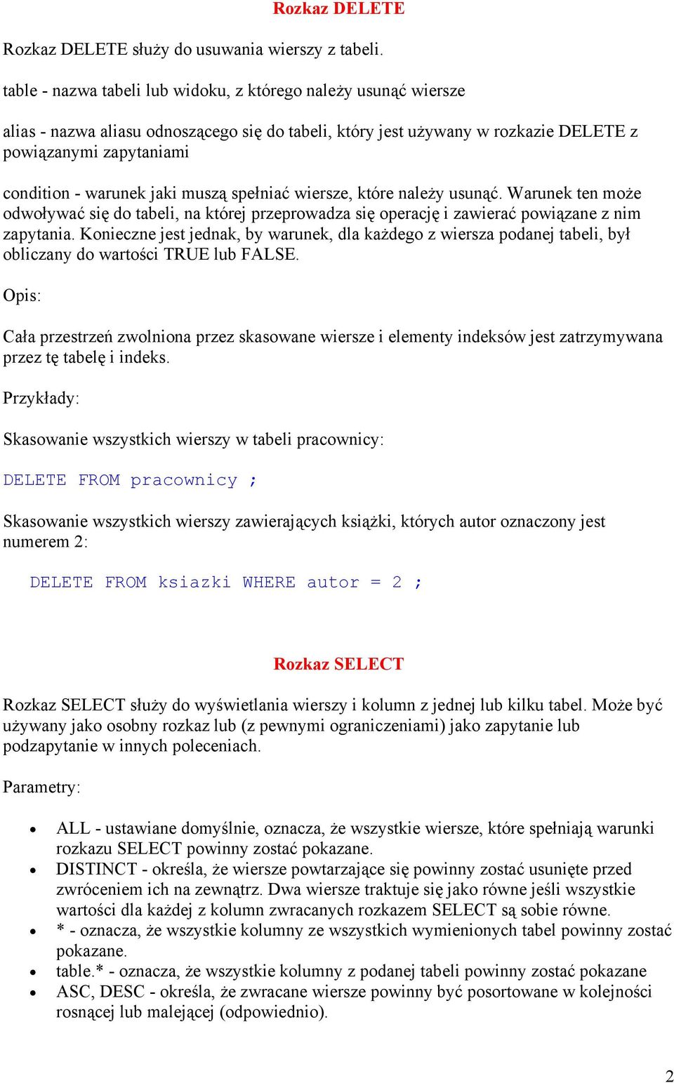 jaki muszą spełniać wiersze, które należy usunąć. Warunek ten może odwoływać się do tabeli, na której przeprowadza się operację i zawierać powiązane z nim zapytania.