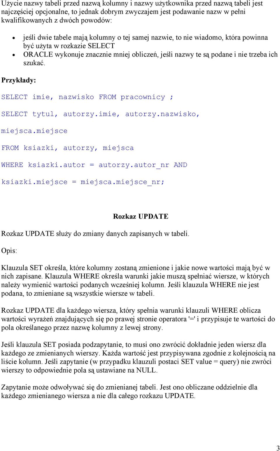 Przykłady: SELECT imie, nazwisko ; SELECT tytul, autorzy.imie, autorzy.nazwisko, miejsca.miejsce FROM ksiazki, autorzy, miejsca WHERE ksiazki.autor = autorzy.autor_nr AND ksiazki.miejsce = miejsca.