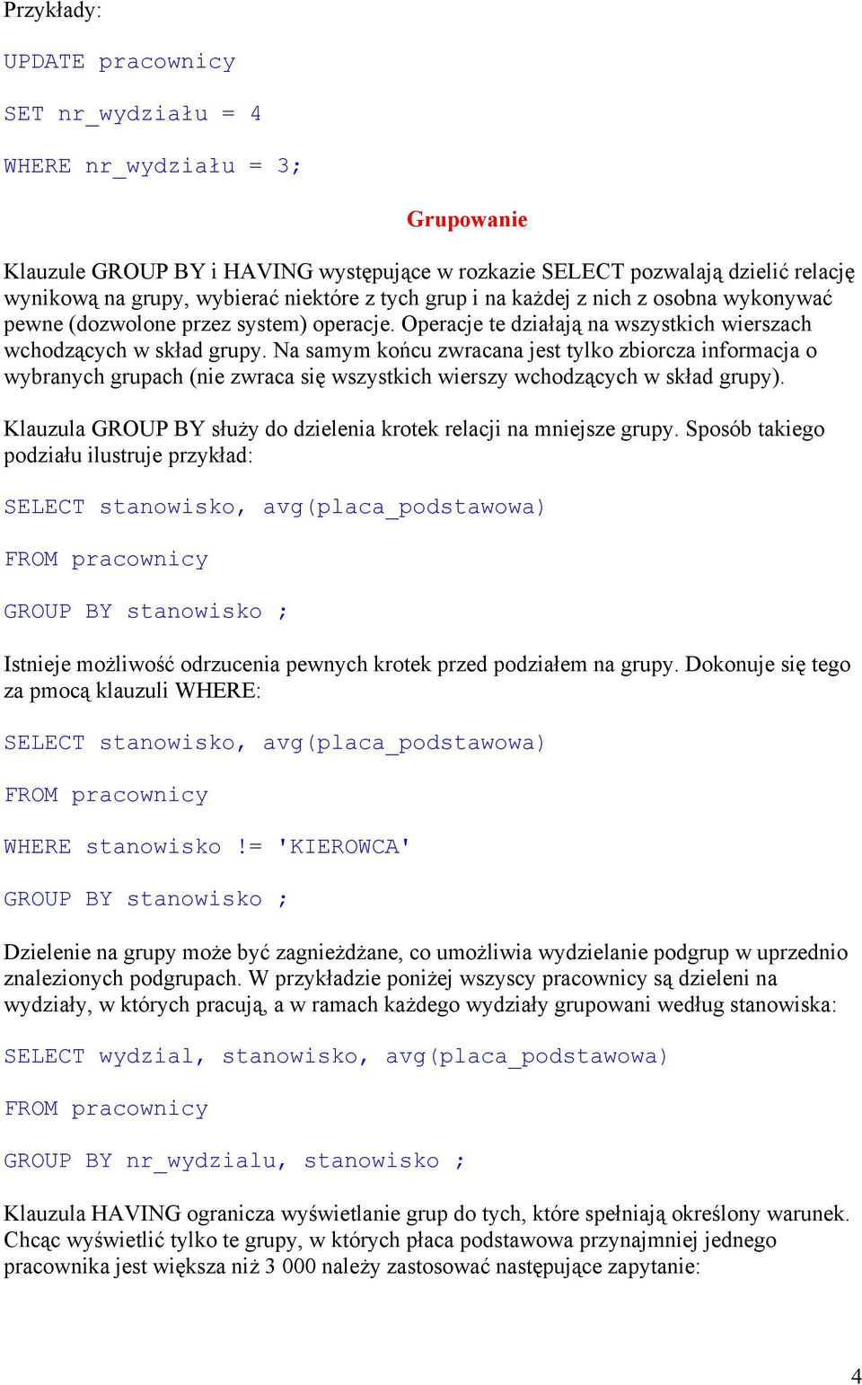 Na samym końcu zwracana jest tylko zbiorcza informacja o wybranych grupach (nie zwraca się wszystkich wierszy wchodzących w skład grupy).