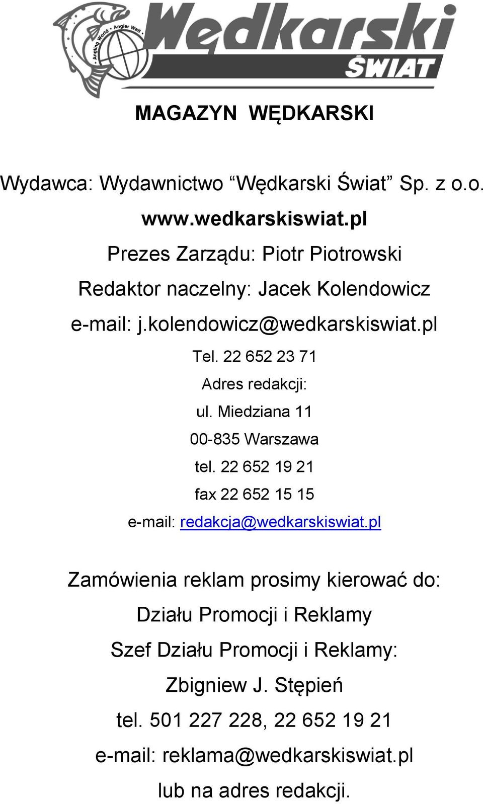 22 652 23 71 Adres redakcji: ul. Miedziana 11 00-835 Warszawa tel. 22 652 19 21 fax 22 652 15 15 e-mail: redakcja@wedkarskiswiat.