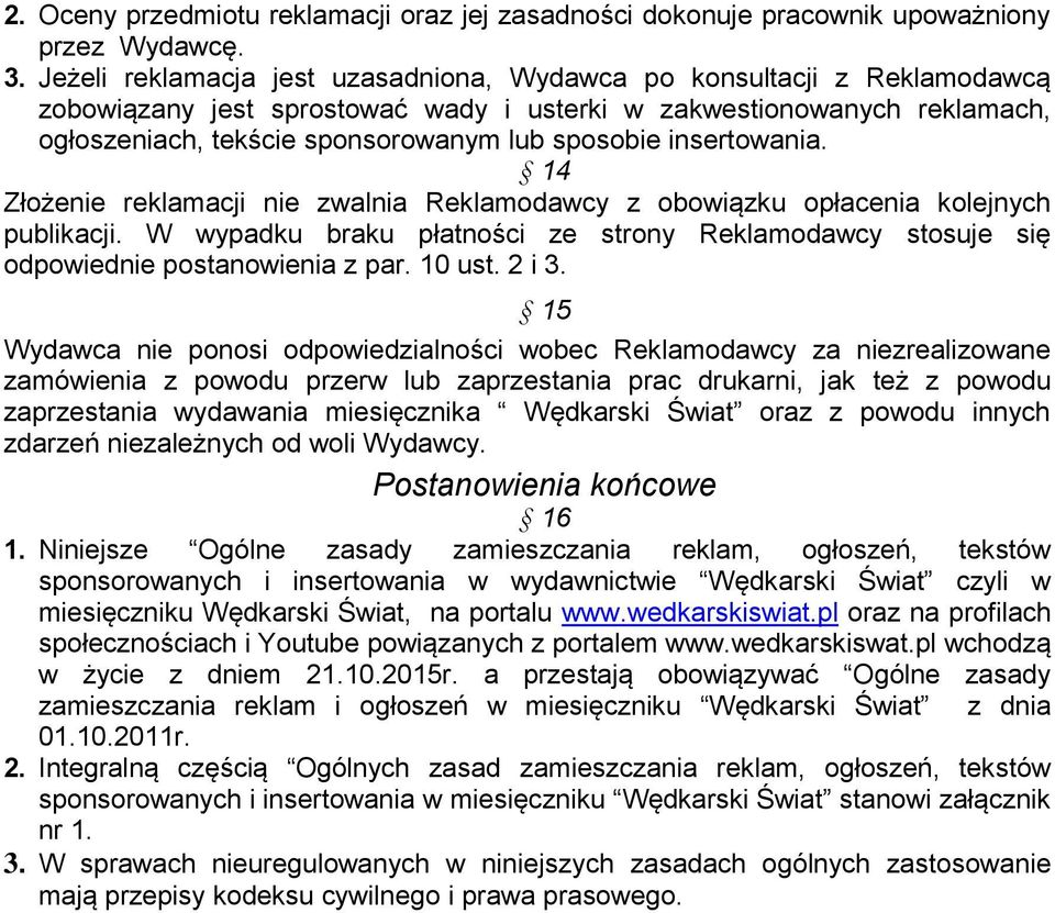 insertowania. 14 Złożenie reklamacji nie zwalnia Reklamodawcy z obowiązku opłacenia kolejnych publikacji. W wypadku braku płatności ze strony Reklamodawcy stosuje się odpowiednie postanowienia z par.