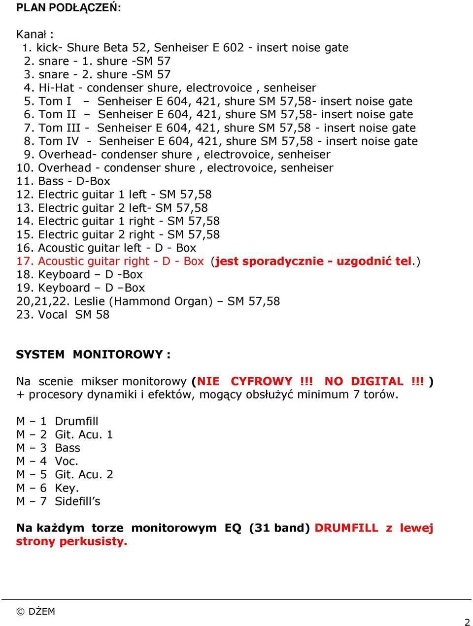 Tom IV - Senheiser E 604, 421, shure SM 57,58 - insert noise gate 9. Overhead- condenser shure, electrovoice, senheiser 10. Overhead - condenser shure, electrovoice, senheiser 11. Bass - D-Box 12.